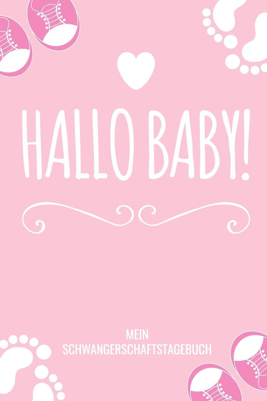 Hallo Baby! Mein Schwangerschaftstagebuch: A5 Tagebuch mit schï¿½nen Sprï¿½chen als Geschenk fï¿½r Schwangere - Geschenkidee fï¿½r werdene Mï¿½tter - Schwangerschafts-tagebuch - Kalender - Erinnerungsalbum