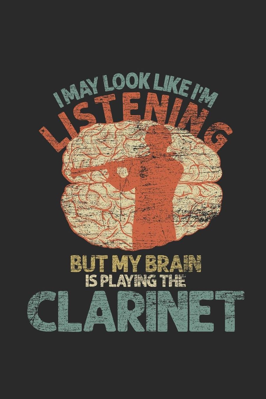 I May Look Like I'm Listening But My Brain Is Playing The Clarinet: Clarinets Notebook, Blank Lined (6 x 9 - 120 pages Musical Instruments Themed Notebook for Daily Journal, Diary, and Gift