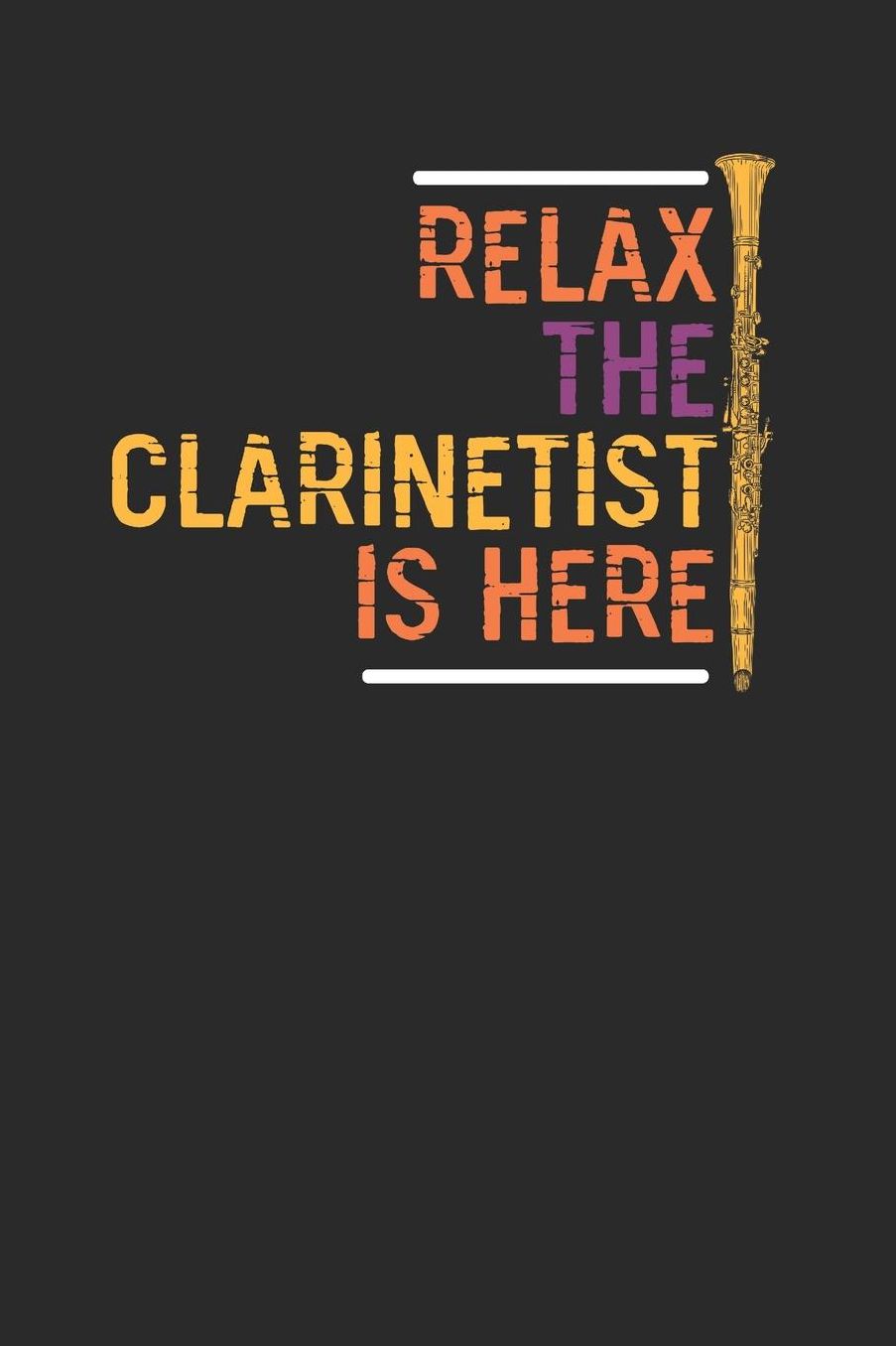Relax The Clarinetist Is Here: Clarinets Notebook, Blank Lined (6" x 9" - 120 pages Musical Instruments Themed Notebook for Daily Journal, Diary, and Gift