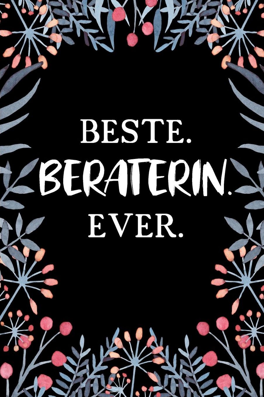 Beste Beraterin Ever: A5 Blanko - Notebook - Notizbuch - Taschenbuch - Journal - Tagebuch - Ein lustiges Geschenk fï¿½r Freunde oder die Familie und die beste Beraterin der Welt