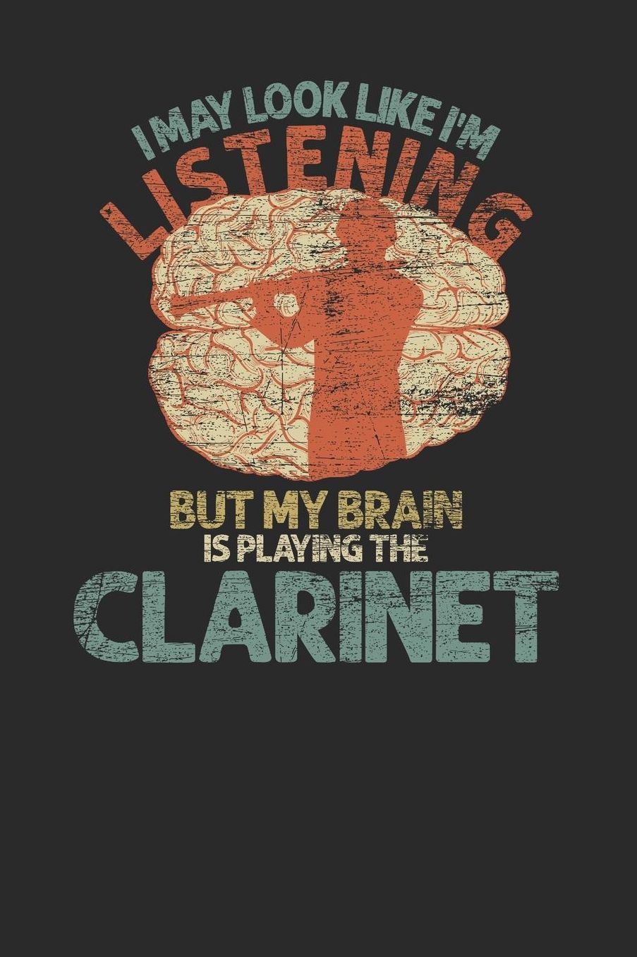 I May Look Like I'm Listening But My Brain Is Playing A Clarinet: Clarinets Notebook, Dotted Bullet (6 x 9 - 120 pages Musical Instruments Themed Notebook for Daily Journal, Diary, and Gift