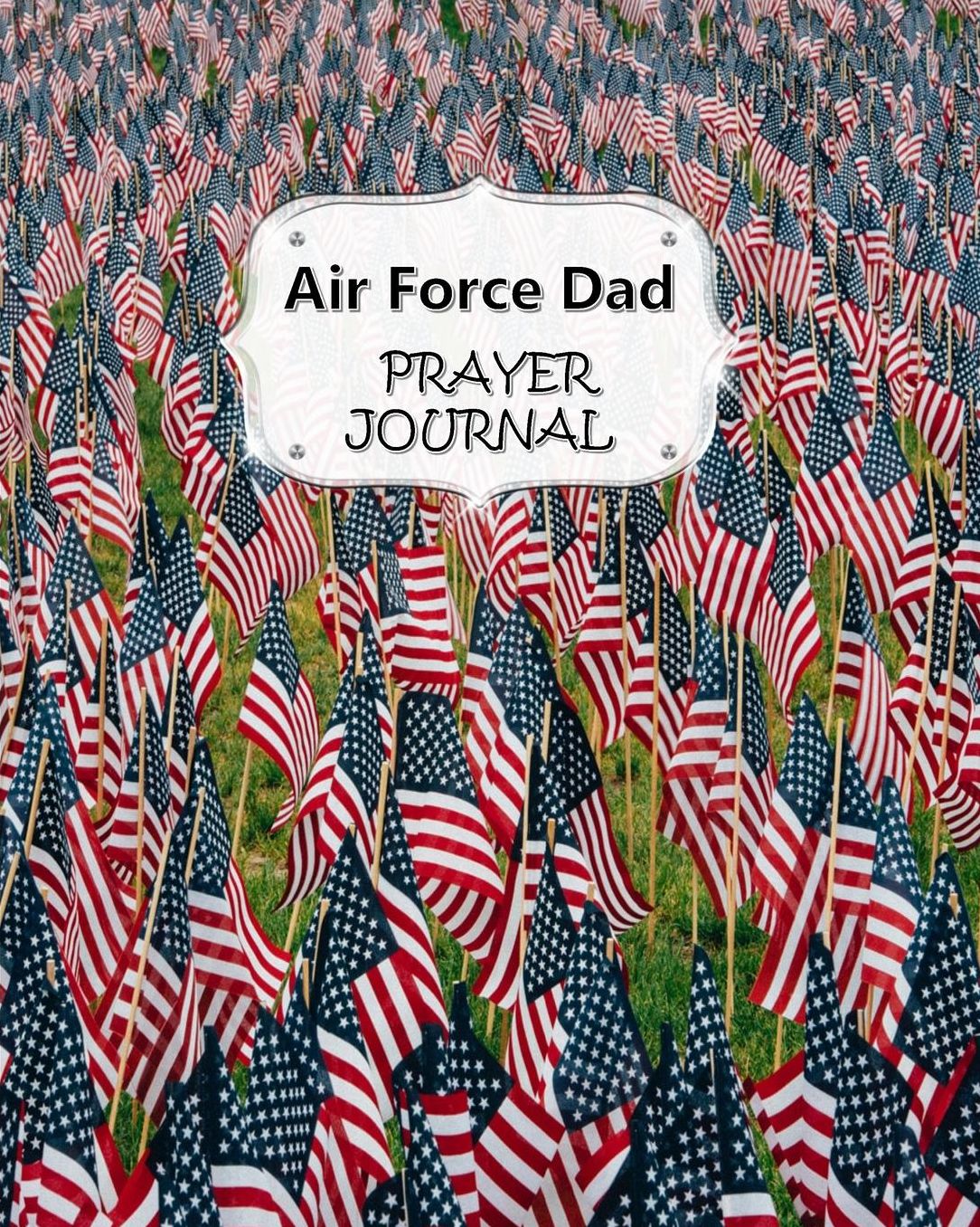 Air Force Dad Prayer Journal: 60 days of Guided Prompts and Scriptures For a Closer Walk With God Field of Flags