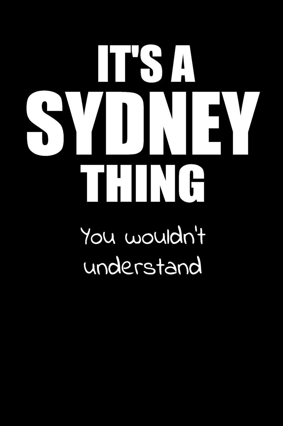 It's a SYDNEY Thing You Wouldn't Understand: Lined Notebook with Personalized Customized First Name Woman Girl Journal Book for School, University, Sport and Hobby, 6 x 9 inches, 128 ruled pages