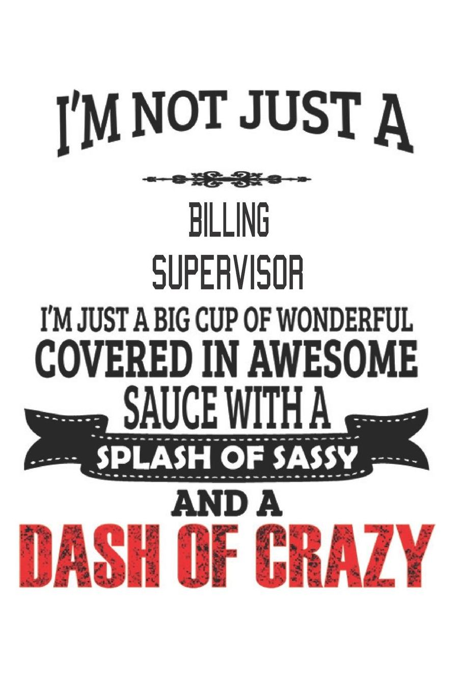 I'm Not Just A Billing Supervisor: Notebook: Billing Supervisor Notebook, Journal Gift, Diary, Doodle Gift or Notebook