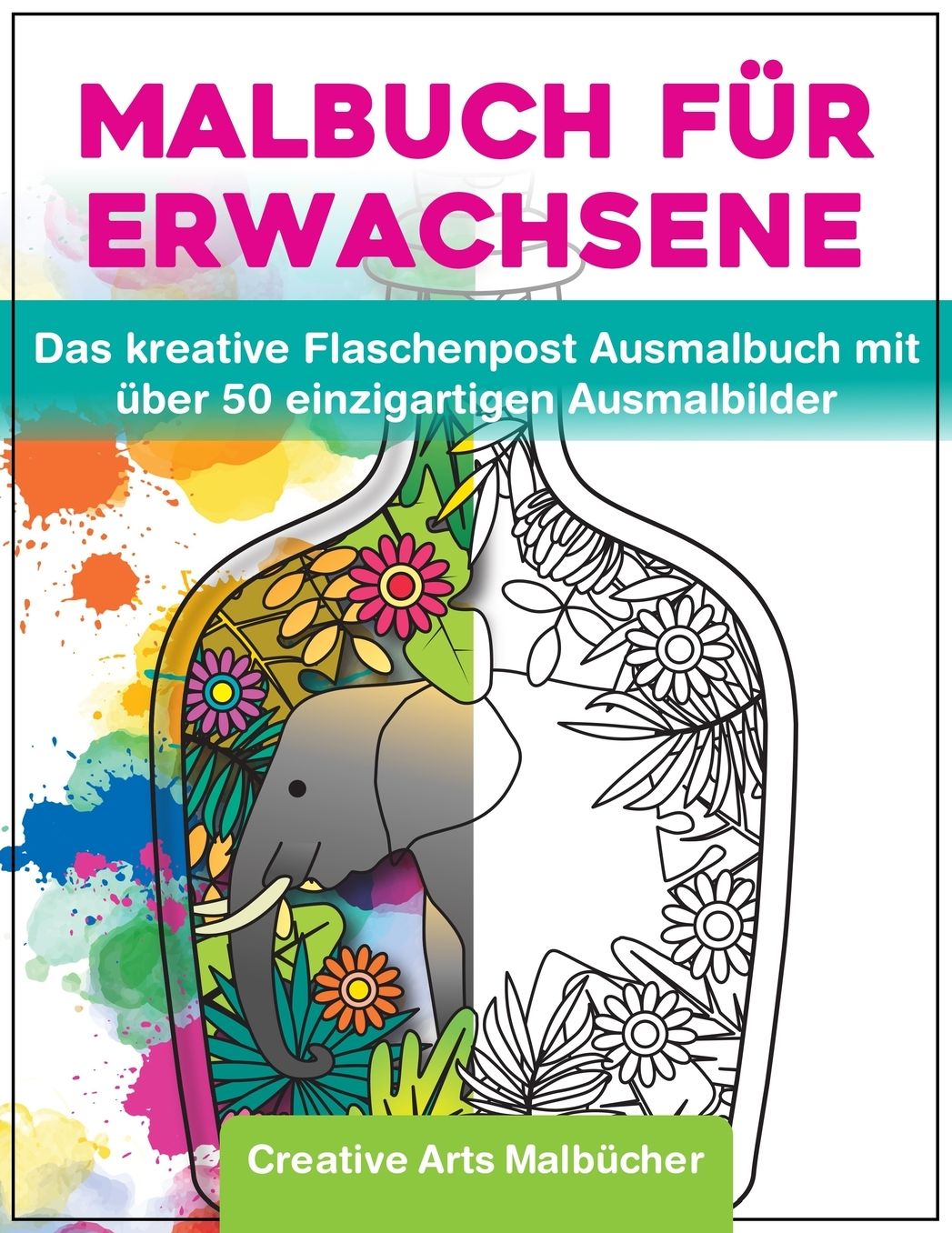 Malbuch fï¿½r Erwachsene: Das kreative Flaschenpost Ausmalbuch mit ï¿½ber 50 einzigartigen Ausmalbilder - A4 Malbï¿½cher fï¿½r Erwachsene von Creative Arts mit Anti Stress Wirkung