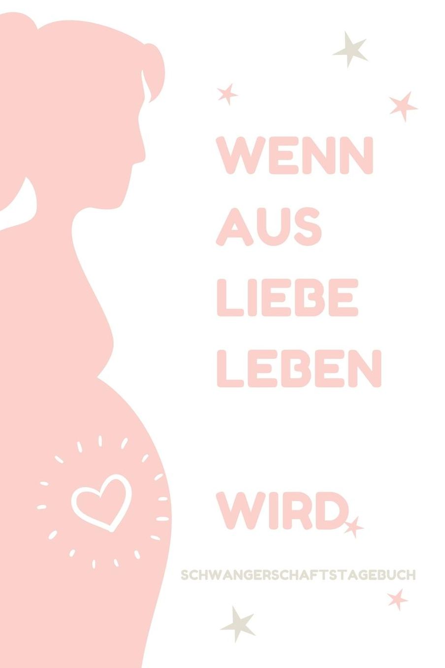 Wenn Aus Liebe Leben Wird Schwangerschaftstagebuch: A5 Notizbuch punktiert als Geschenk fï¿½r Schwangere Geschenkidee fï¿½r werdene Mï¿½tter Schwangerschafts-tagebuch Kalender Erinnerungsalbum