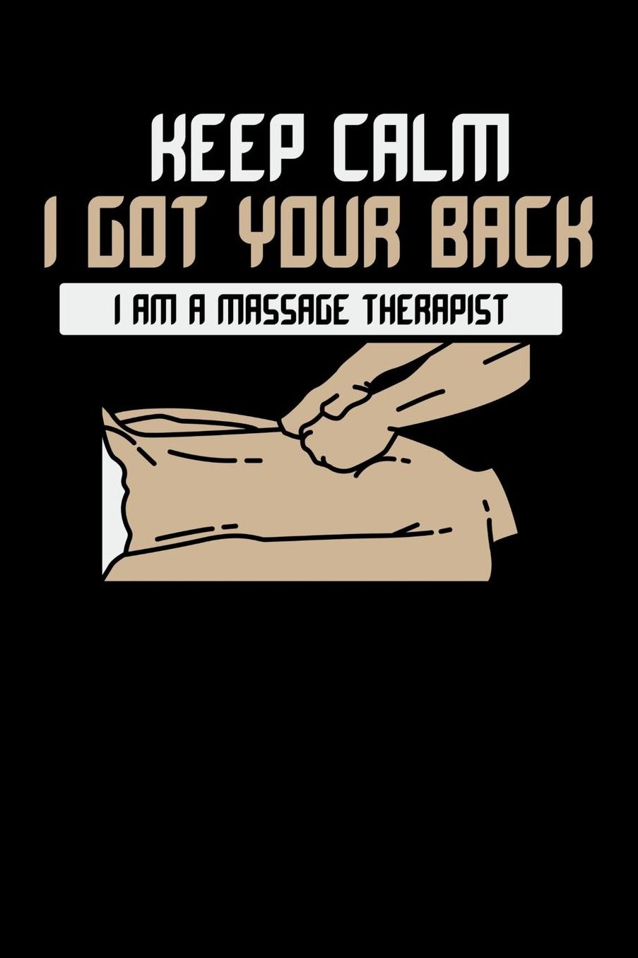 Keep Calm I Got Your Back I Am A Massage Therapist: 120 Pages I 6x9 I College Ruled Linepaper I Funny Massage Therapy Gifts