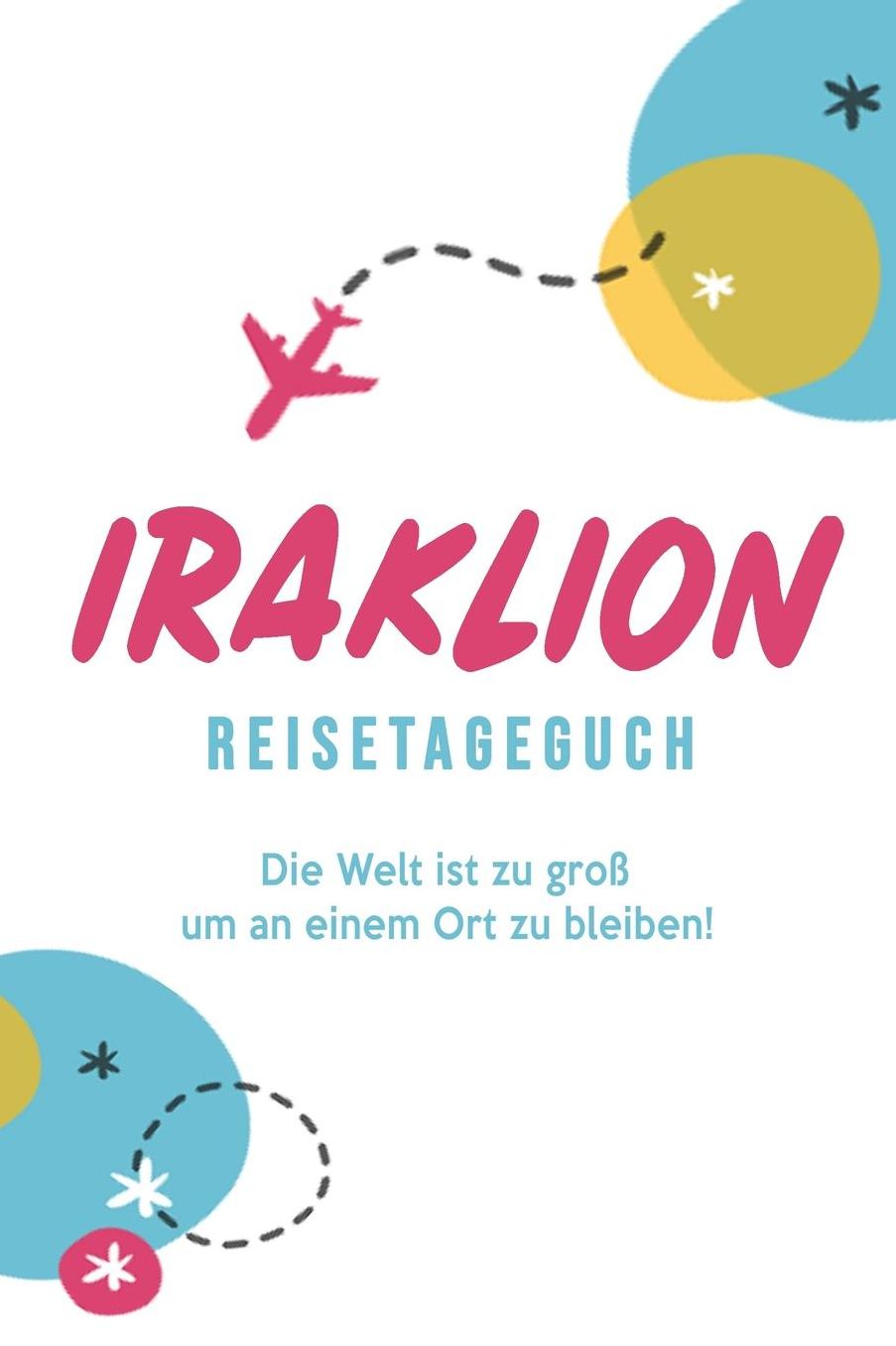 Iraklion Reisetagebuch: A5 Notizheft fï¿½r deinen Urlaub in Griechenland; Reisebuch, Notizbuch, Tagebuch fï¿½r dich selbst zum Listen, Notizen, Checklisten Schreiben oder als Reisegeschenk