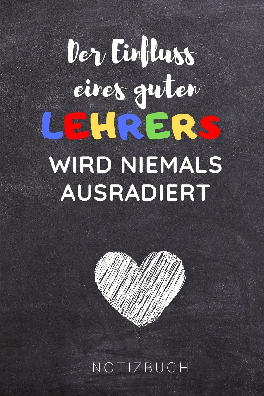 Der Einfluss Eines Guten Lehrers Wird Niemals Ausradiert Notizbuch: A5 52 Wochen Kalender als Geschenk fï¿½r Lehrer und Lehrerinnen Abschiedsgeschenk Planer Terminplaner Schule Grundschule schï¿½ner Spruch