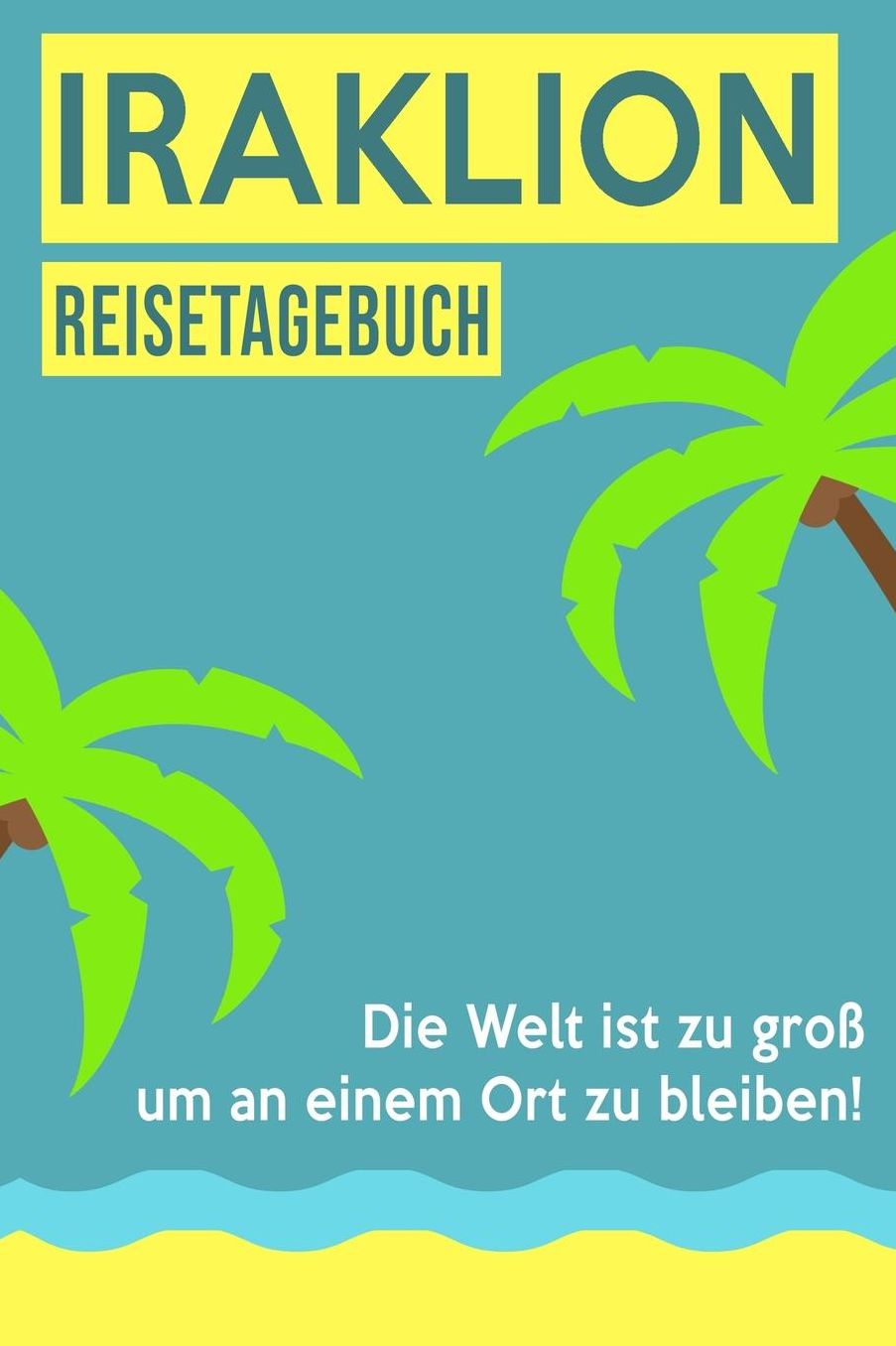 Iraklion Reisetagebuch: A5 Notizheft fï¿½r deinen Urlaub; Reisebuch, Notizbuch, Tagebuch fï¿½r dich selbst zum Listen, Notizen, Checklisten Schreiben oder als Reisegeschenk