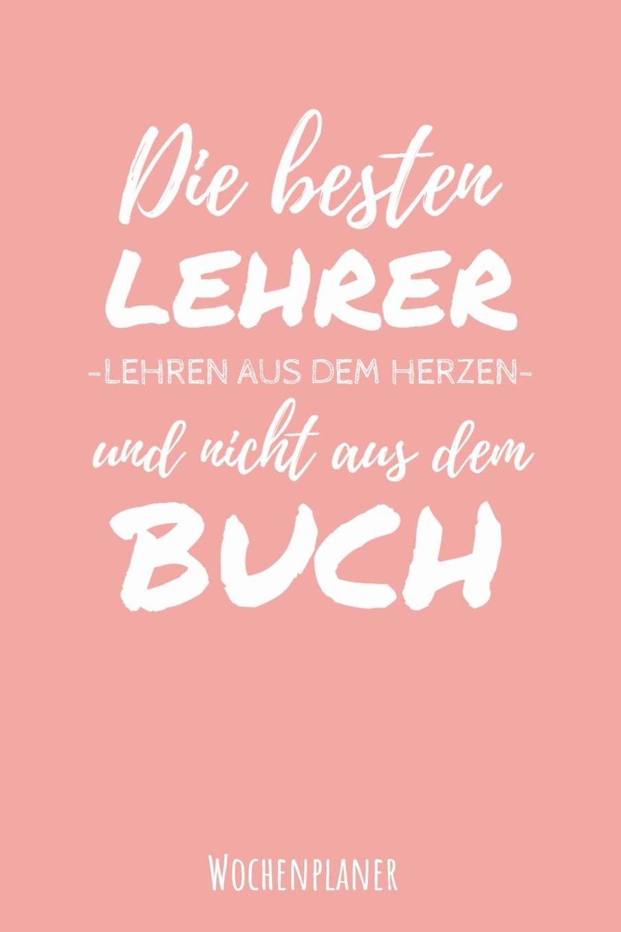 Die Besten Lehrer Lehren aus dem Herzen und nicht aus dem Buch Wochenplaner: Din A5 Wochenplaner fï¿½r Lehrer I Kalender Schulplaner Schule Unterrichtvorbereitung