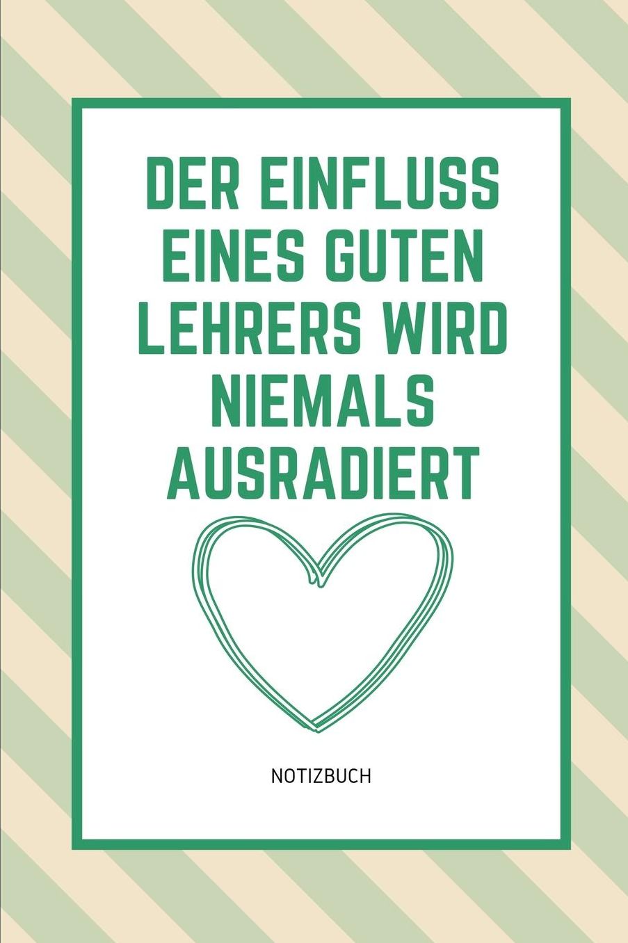 Der Einfluss Eines Guten Lehrers Wird Niemals Ausradiert Notizbuch: A5 Tagebuch mit schï¿½nen Sprï¿½chen als Geschenk fï¿½r Lehrer und Lehrerinnen Abschiedsgeschenk Planer Terminplaner Schule Grundschule schï¿½ner Spruch