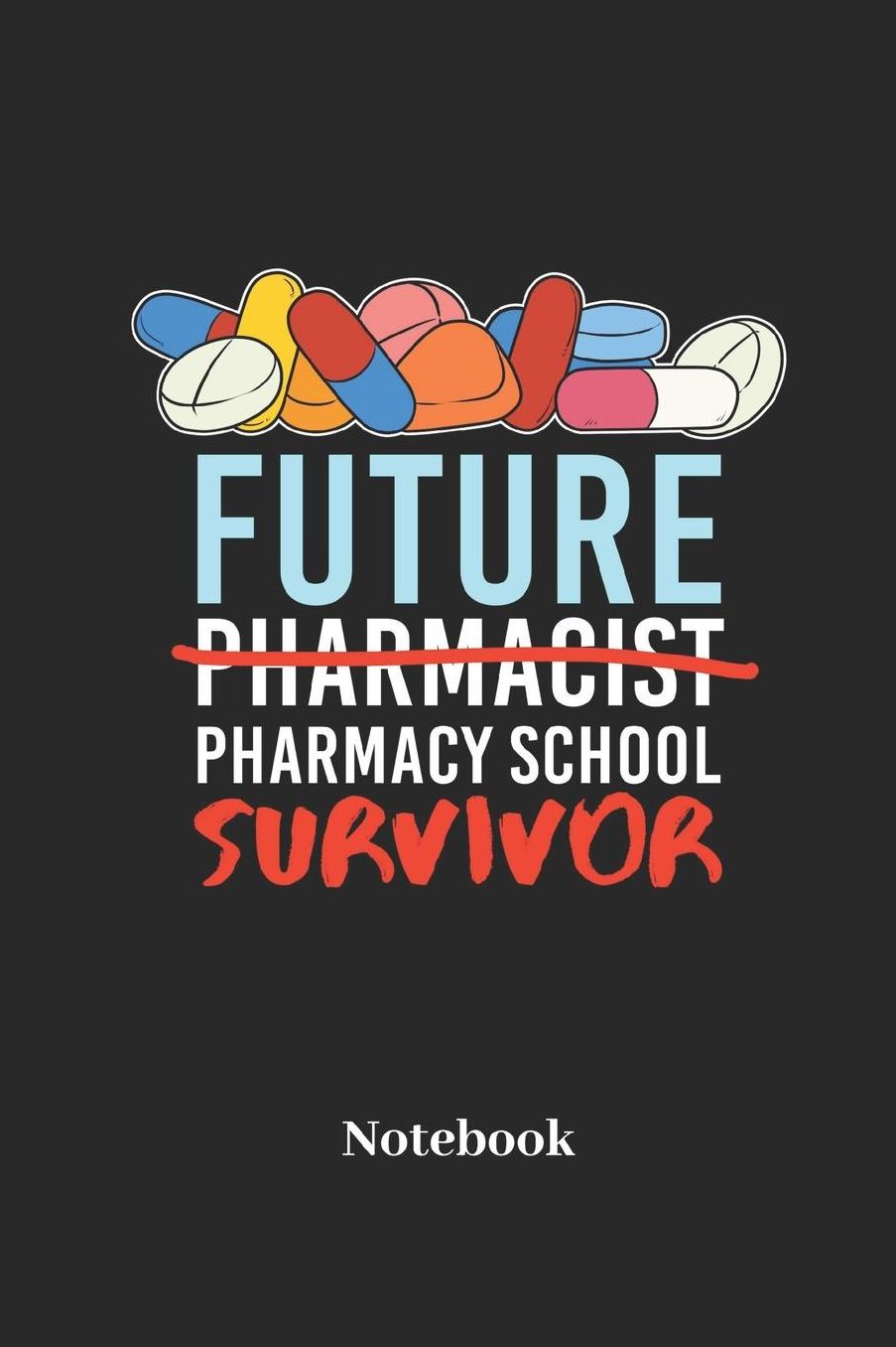Future Pharmacist Pharmacy School Survivor Notebook: Lined Notebook For Nurse I Doctor I Pharmacy I Hospital I Doc I Medical I Medicine Fans - Funny Diary I Journal I Sketchbook I Tablet Book I Pill Book I Medication Book Gift