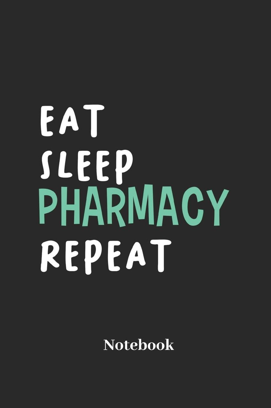Eat Sleep Pharmacy Repeat Notebook: Lined Notebook For Nurse I Doctor I Pharmacy I Hospital I Doc I Medical I Medicine Fans - Funny Diary I Journal I Sketchbook I Tablet Book I Pill Book I Medication Book Gift