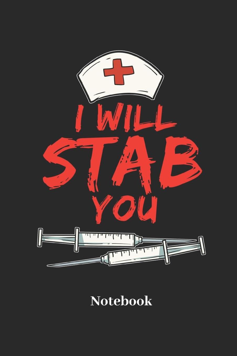 I Will Stab You Notebook: Lined Notebook For Nurse I Doctor I Pharmacy I Hospital I Doc I Medical I Medicine Fans - Funny Diary I Journal I Sketchbook I Tablet Book I Pill Book I Medication Book Gift