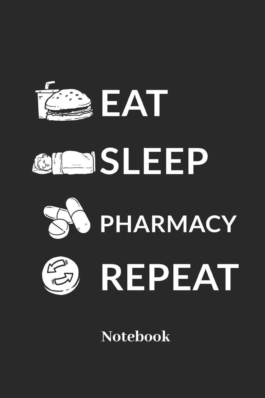 Eat Sleep Pharmacy Repeat Notebook: Lined Notebook For Nurse I Doctor I Pharmacy I Hospital I Doc I Medical I Medicine Fans - Funny Diary I Journal I Sketchbook I Tablet Book I Pill Book I Medication Book Gift