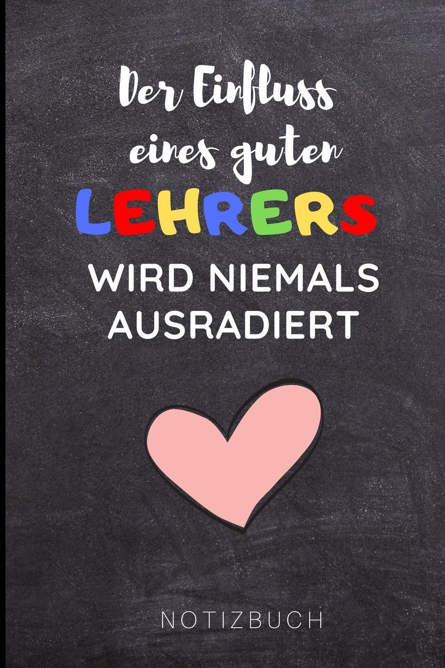 Der Einfluss Eines Guten Lehrers Wird Niemals Ausradiert Notizbuch: A5 Notizbuch liniert als Geschenk fï¿½r Lehrer und Lehrerinnen Abschiedsgeschenk Planer Terminplaner Schule Grundschule schï¿½ner Spruch