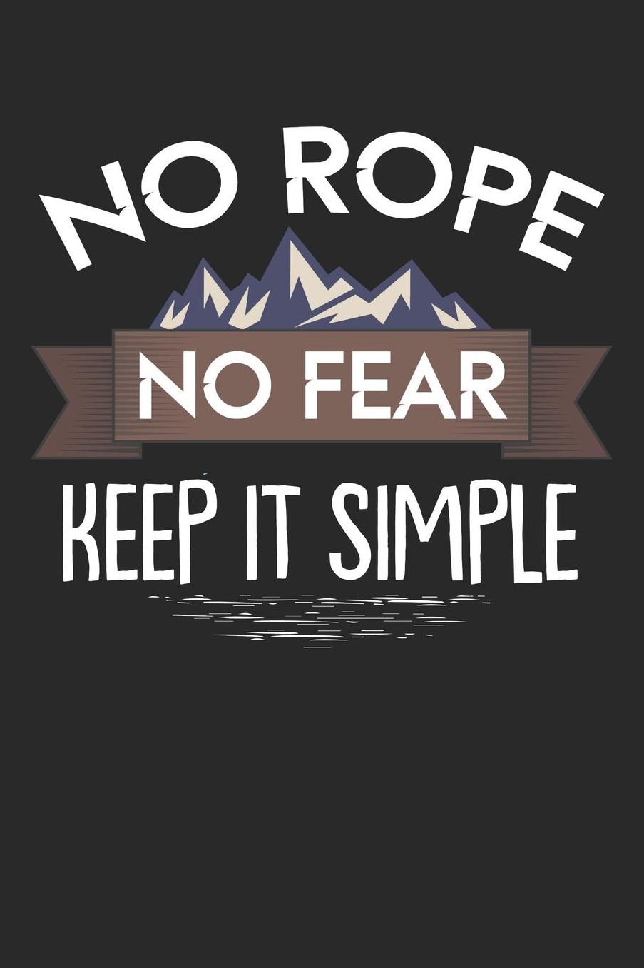 Mein Gipfellogbuch: Das Bergtouren Tagebuch zum selber ausfï¿½llen ♦ Wandertagebuch fï¿½r die schï¿½nsten Wanderungen, Aussichten und Erinnerungen ♦ 6x9 Format ♦ Motiv: No rope no fear - keep it simple