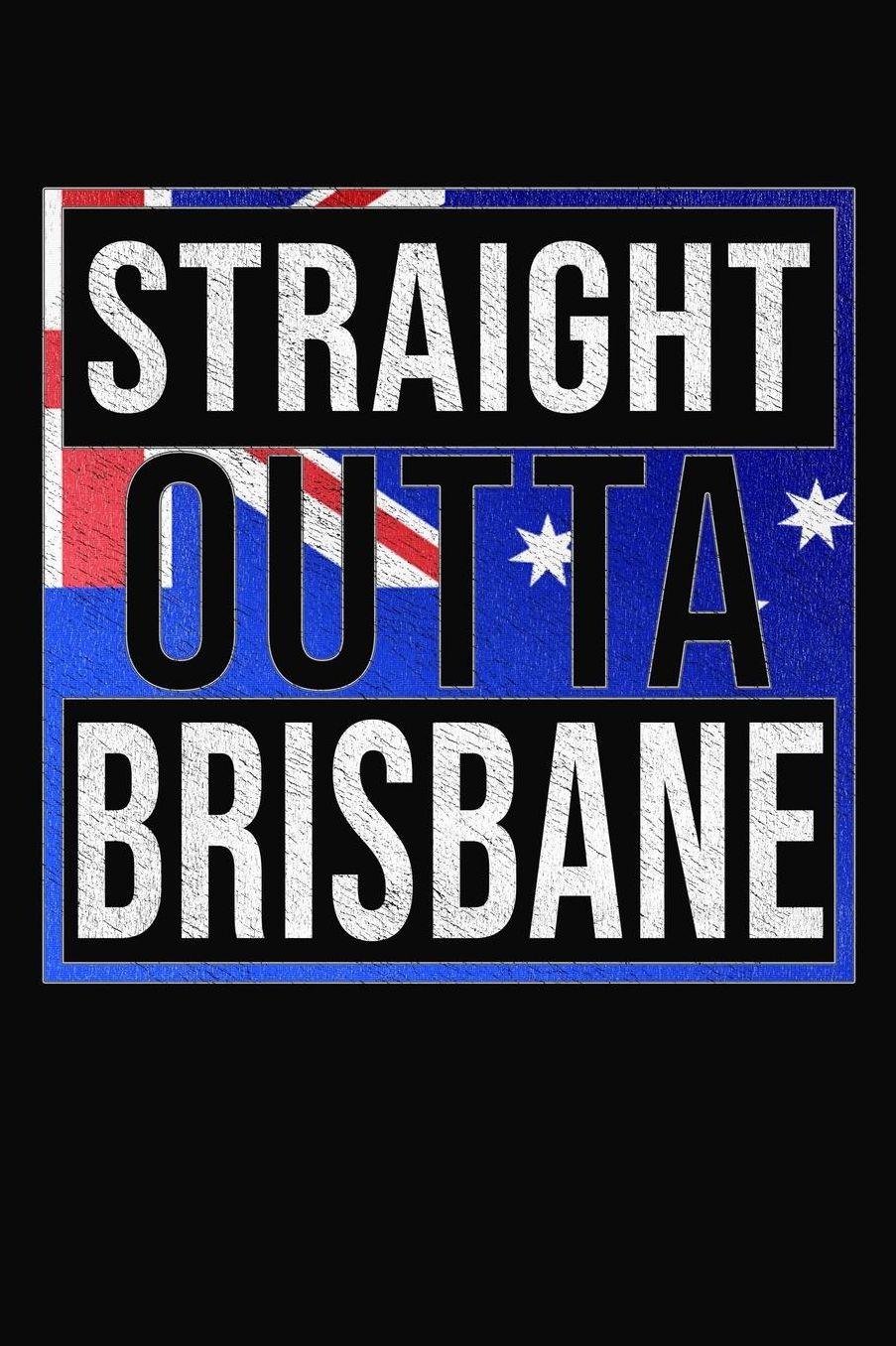Straight Outta Brisbane: Brisbane Notebook Journal 6x9 Personalized Gift For Australia From Queensland