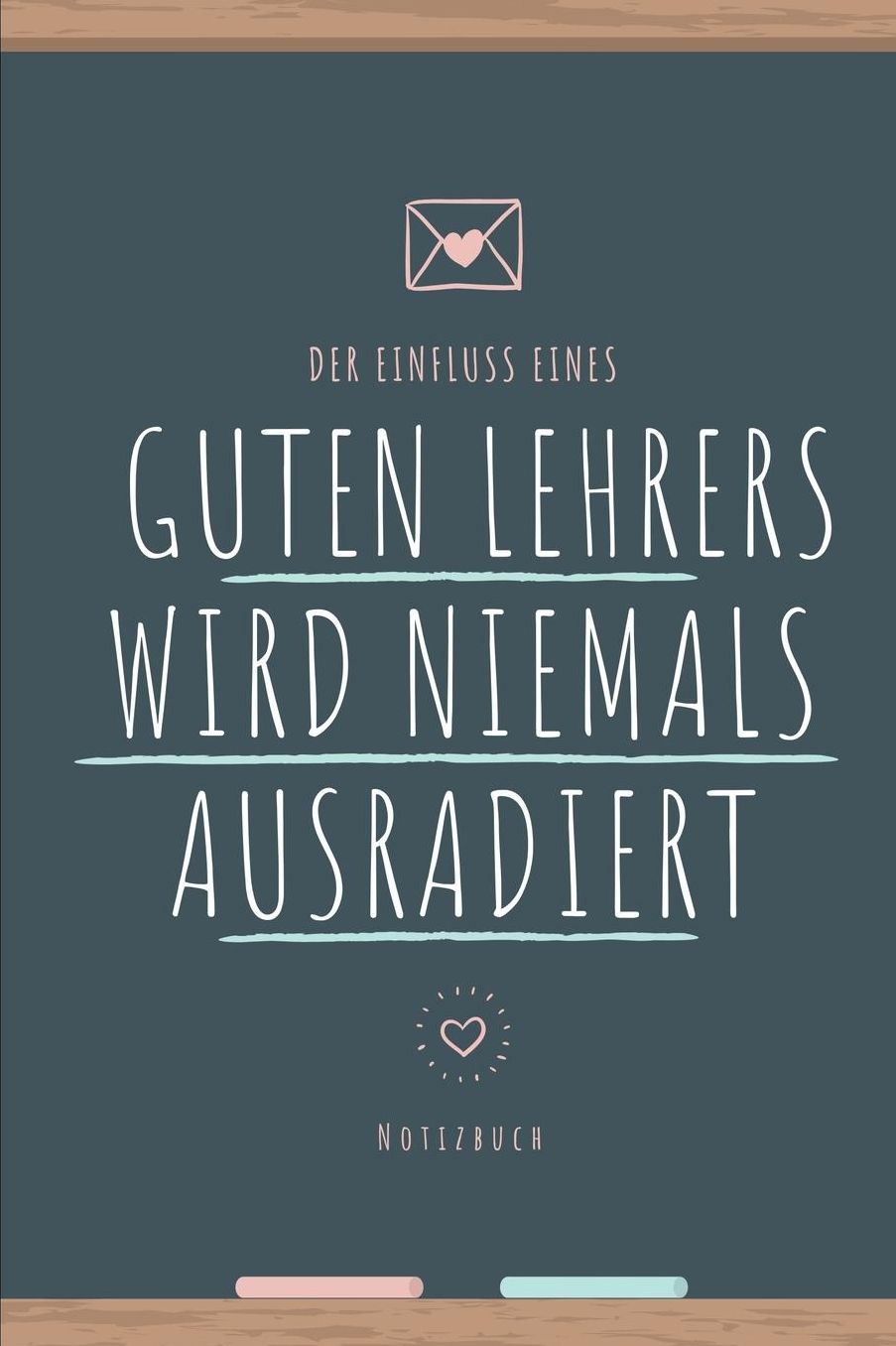 Der Einfluss Eines Guten Lehrers Wird Niemals Ausradiert Notizbuch: A5 Notizbuch blanko als Geschenk fï¿½r Lehrer und Lehrerinnen Abschiedsgeschenk Planer Terminplaner Schule Grundschule schï¿½ner Spruch