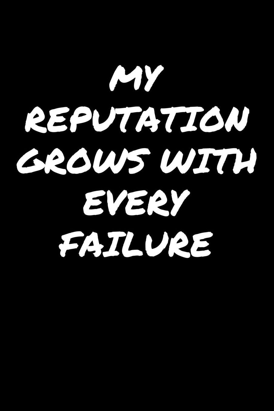 My Reputation Grows With Every Failure�: A soft cover blank lined journal to jot down ideas, memories, goals, and anything else that comes to mind.