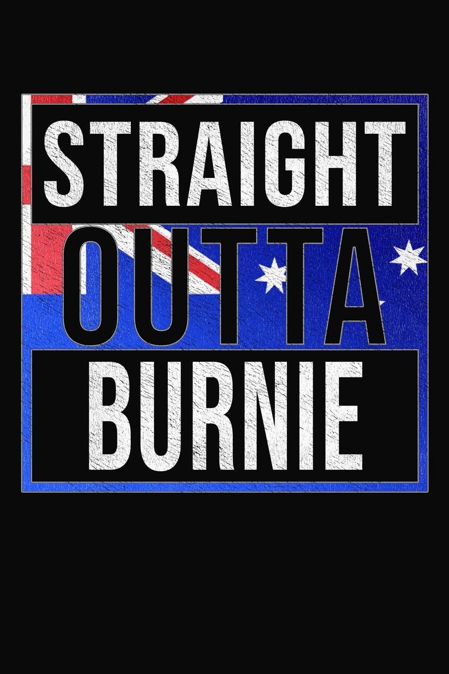 Straight Outta Burnie: Burnie Notebook Journal 6x9 Personalized Gift For Australia From Tasmania