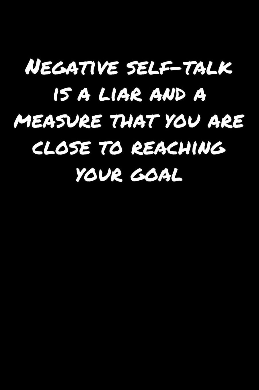 Negative Self Talk Is A Liar and A Measure That You Are Close To Reaching Your Goal: A soft cover blank lined journal to jot down ideas, memories, goals, and anything else that comes to mind.