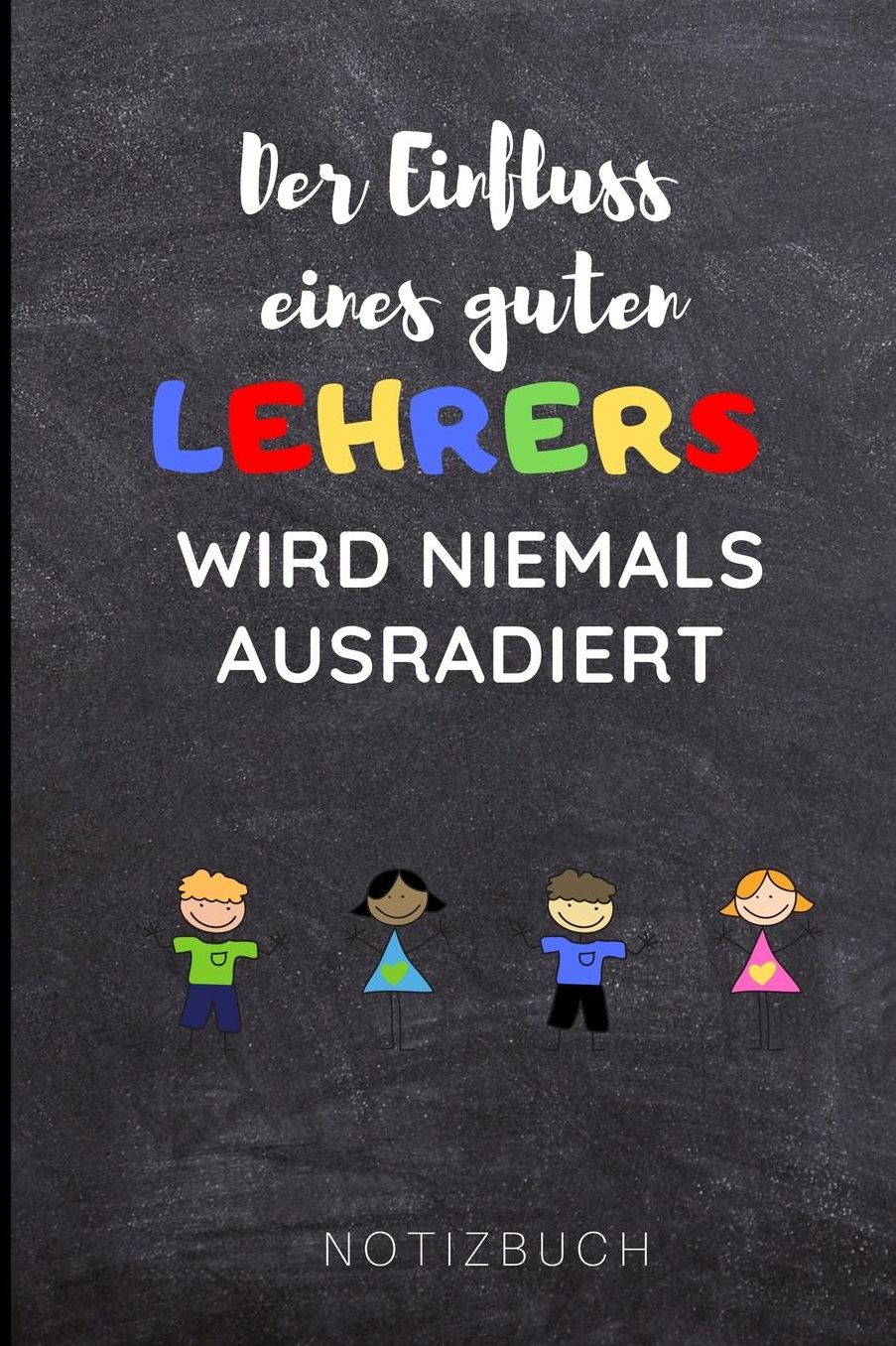 Der Einfluss Eines Guten Lehrers Wird Niemals Ausradiert Notizbuch: A5 Notizbuch liniert als Geschenk fï¿½r Lehrer und Lehrerinnen Abschiedsgeschenk Planer Terminplaner Schule Grundschule schï¿½ner Spruch