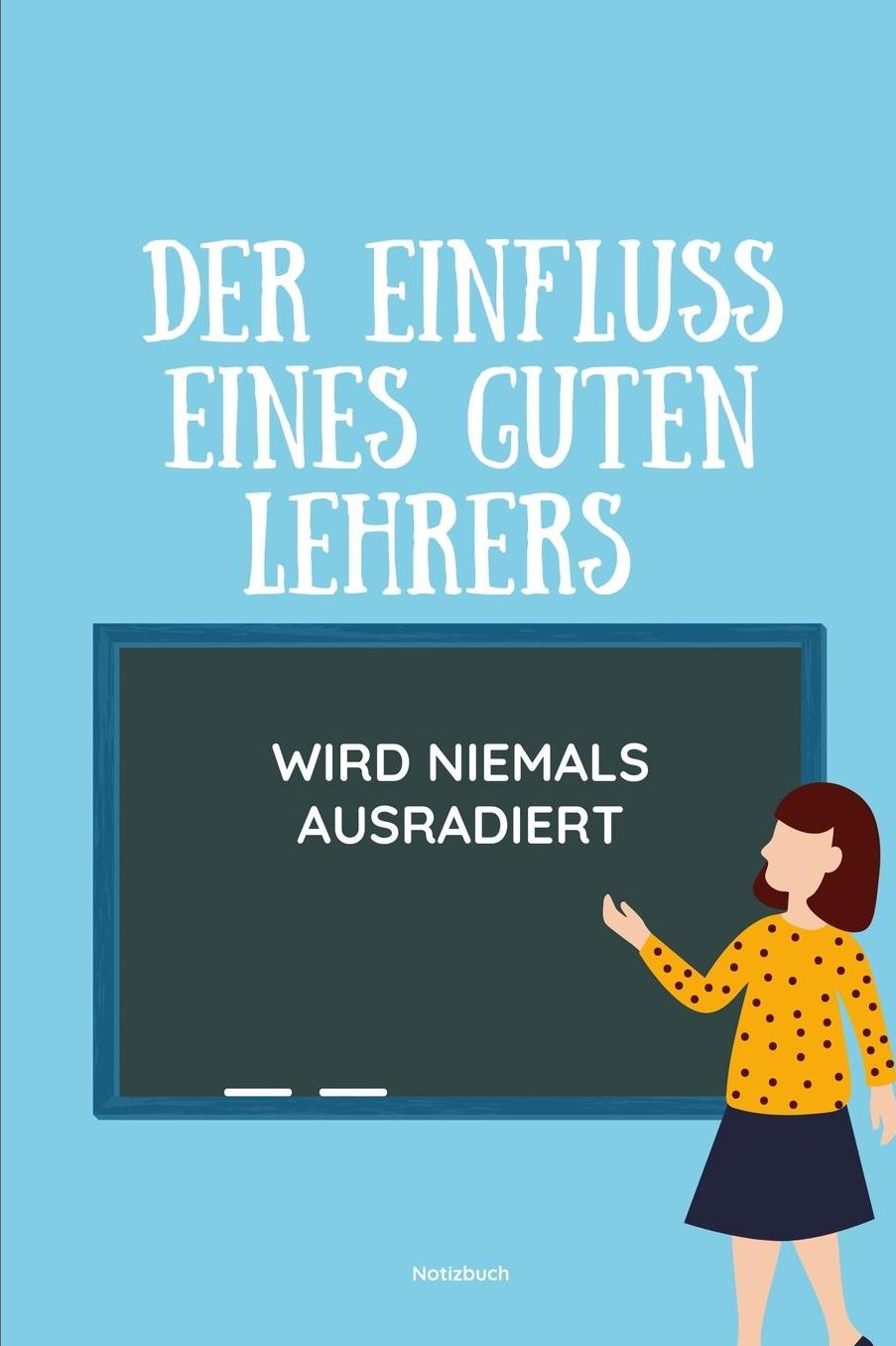 Der Einfluss Eines Guten Lehrers Wird Niemals Ausradiert Notizbuch: A5 Notizbuch kariert als Geschenk fï¿½r Lehrer und Lehrerinnen Abschiedsgeschenk Planer Terminplaner Schule Grundschule schï¿½ner Spruch