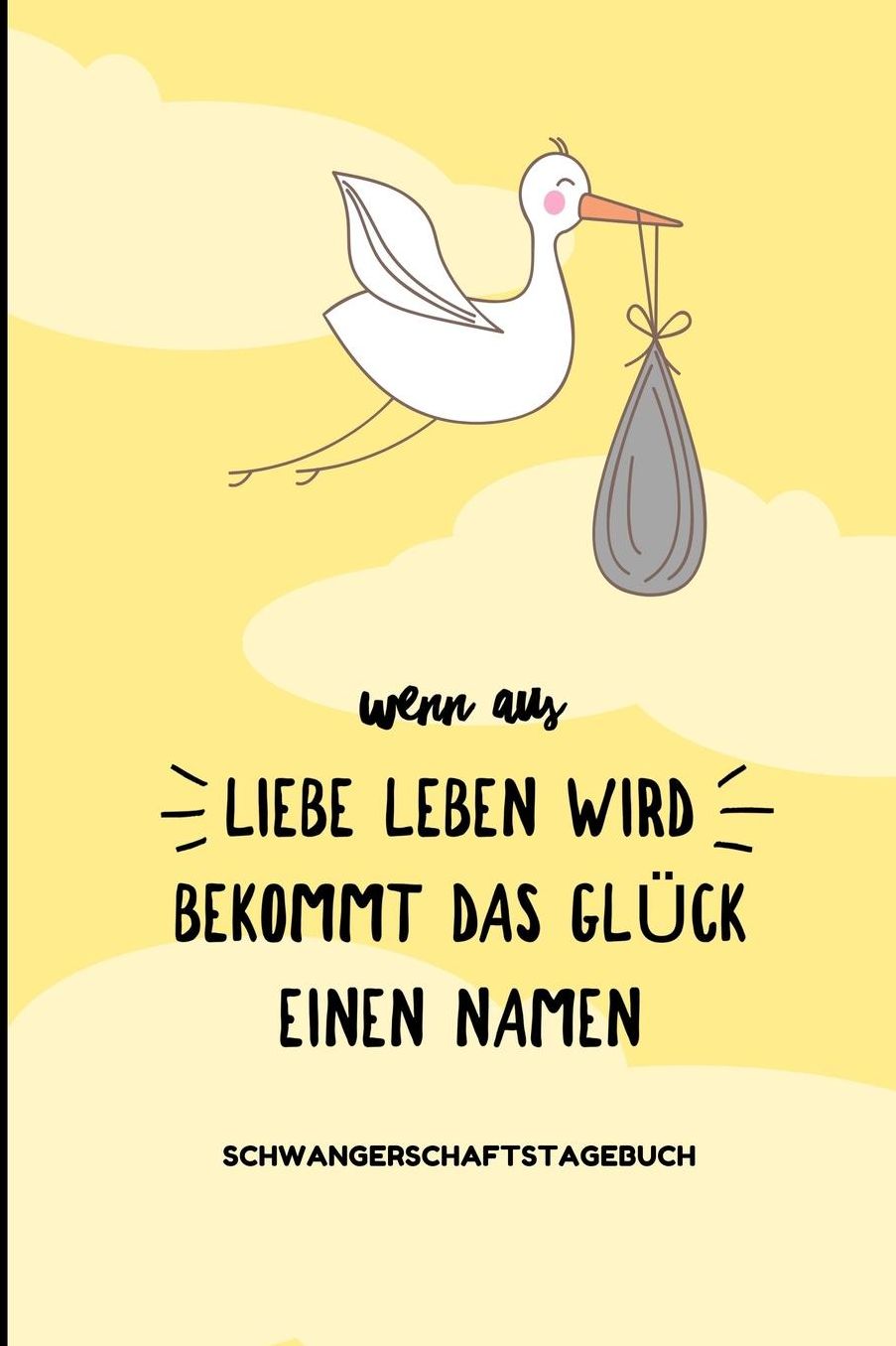 Wenn Aus Liebe Leben Wird Bekommt Das Glï¿½ck Einen Namen Schwangerschaftstagebuch: A5 Notizbuch liniert als Geschenk fï¿½r Schwangere Geschenkidee fï¿½r werdene Mï¿½tter Schwangerschafts-tagebuch Kalender Erinnerungsalbum