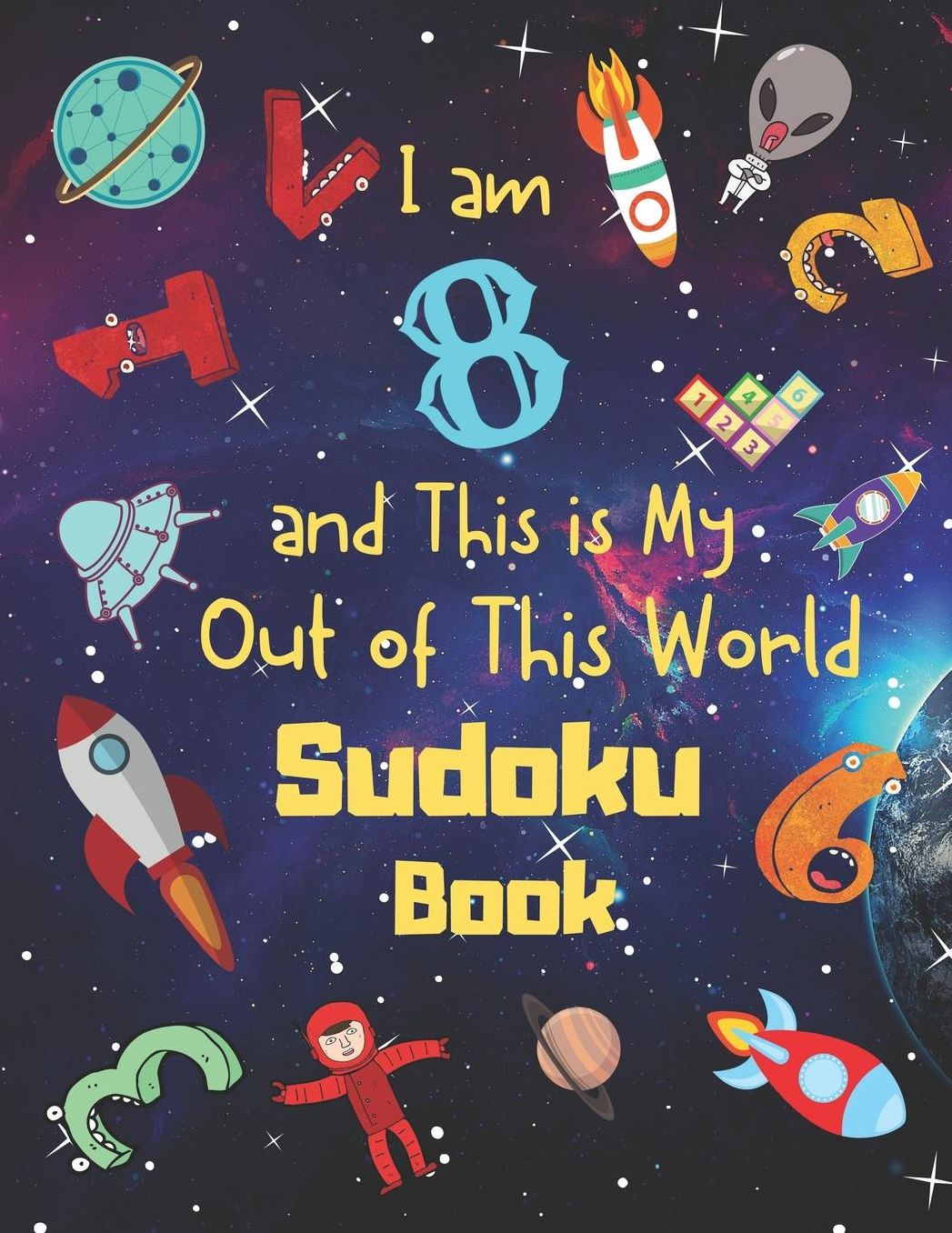 I am 8 and This is My Out of This World Sudoku Book: Easy Sudoku Puzzle Book for Eight-Year-Old Kids with Bonus 5 Pages of Space Themed Sketch Pages to Entertain Children for Hours