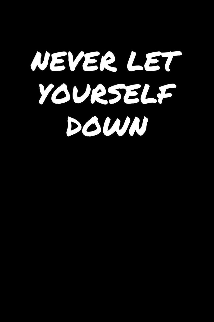 Never Let Yourself Down: A soft cover blank lined journal to jot down ideas, memories, goals, and anything else that comes to mind.