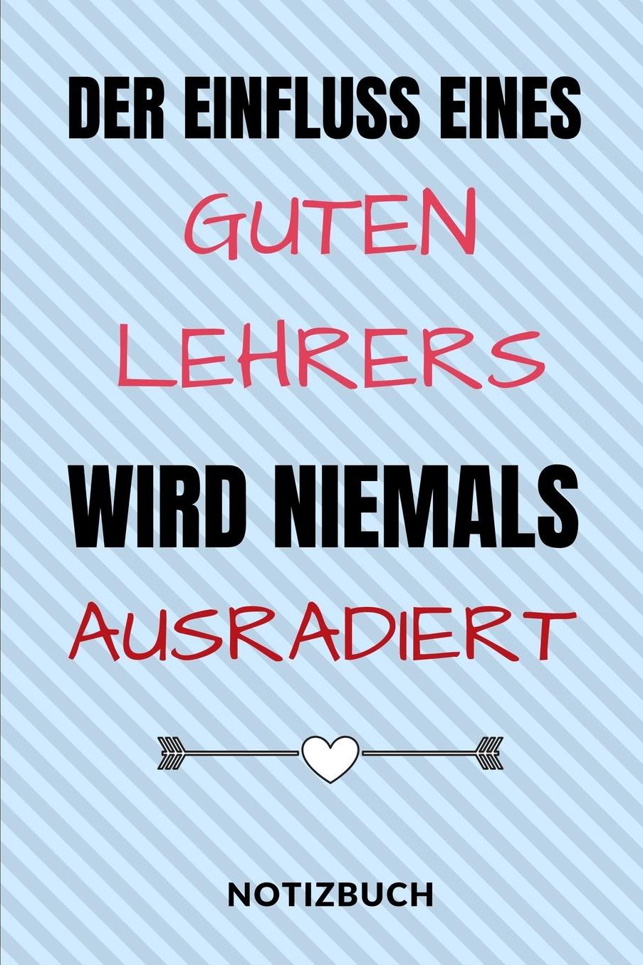 Der Einfluss Eines Guten Lehrers Wird Niemals Ausradiert Notizbuch: A5 Notizbuch punktiert als Geschenk fï¿½r Lehrer und Lehrerinnen Abschiedsgeschenk Planer Terminplaner Schule Grundschule schï¿½ner Spruch