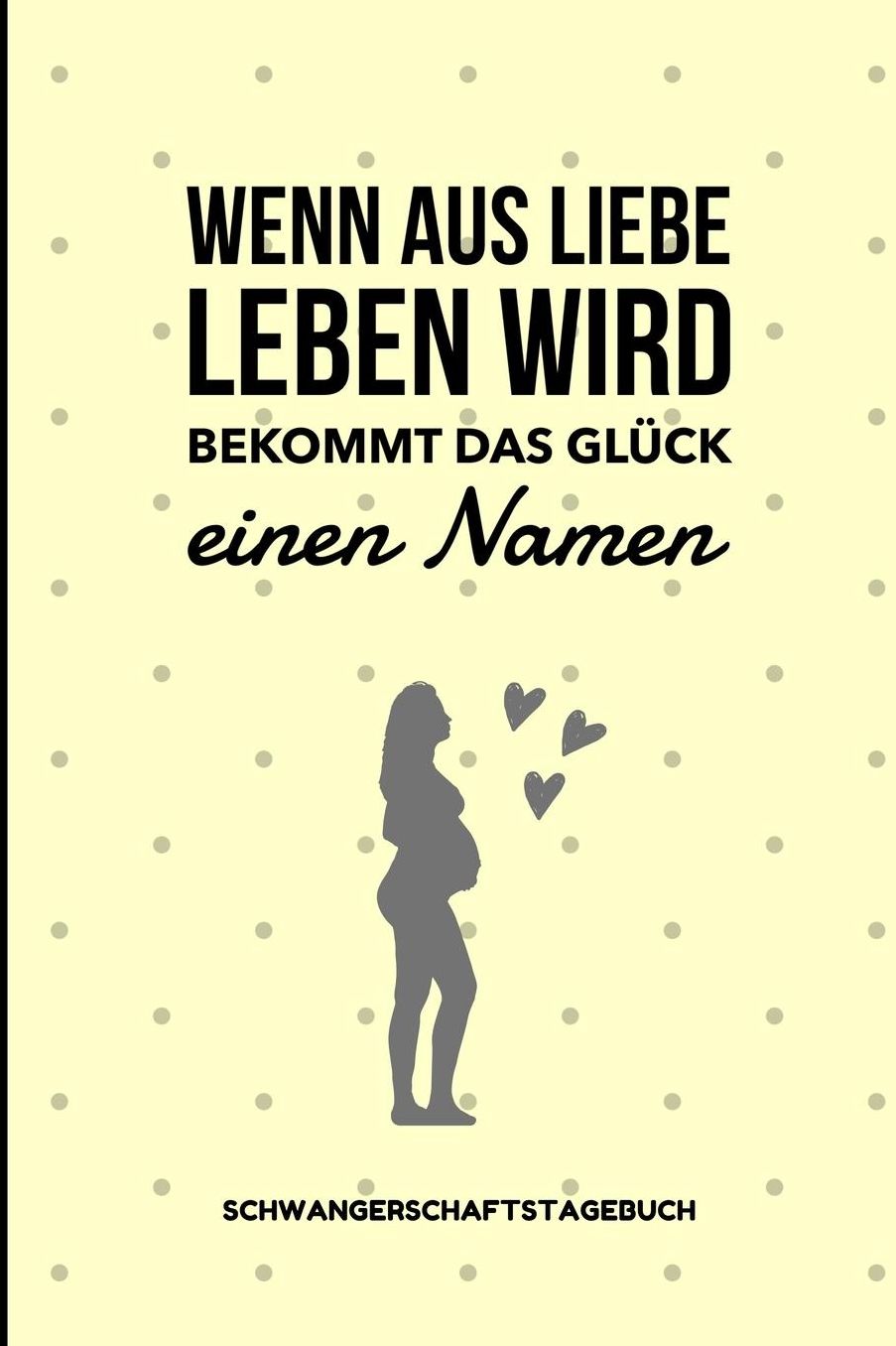 Wenn Aus Liebe Leben Wird Bekommt Das Glï¿½ck Einen Namen Schwangerschaftstagebuch: A5 Notizbuch liniert als Geschenk fï¿½r Schwangere Geschenkidee fï¿½r werdene Mï¿½tter Schwangerschafts-tagebuch Kalender Erinnerungsalbum