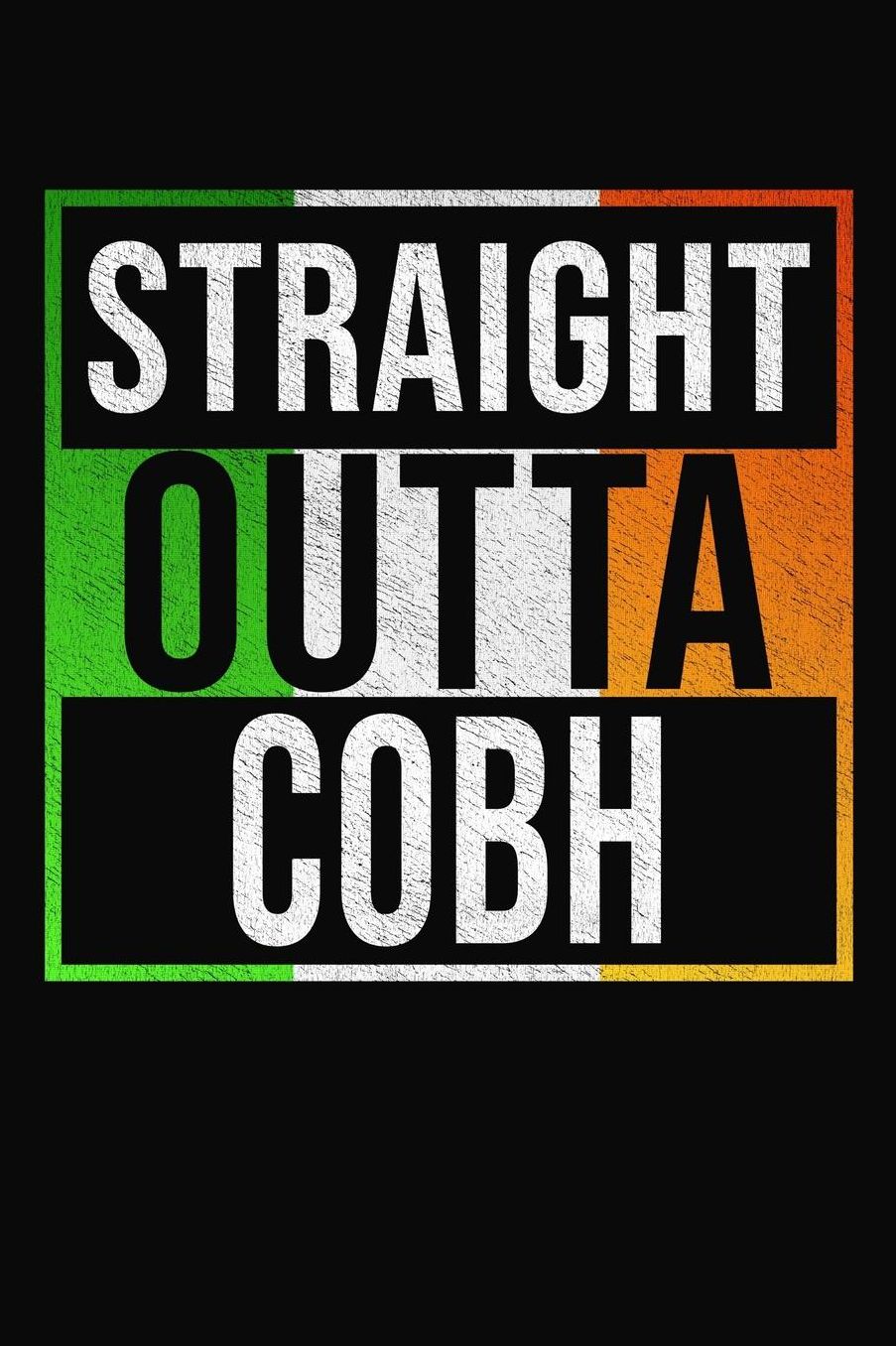 Straight Outta Cobh: Cobh Notebook Journal 6x9 Personalized Gift For Irish From Ireland