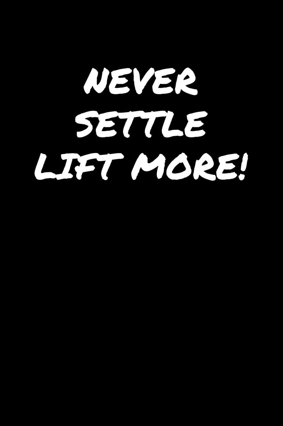 Never Settle Lift More: A soft cover blank lined journal to jot down ideas, memories, goals, and anything else that comes to mind.