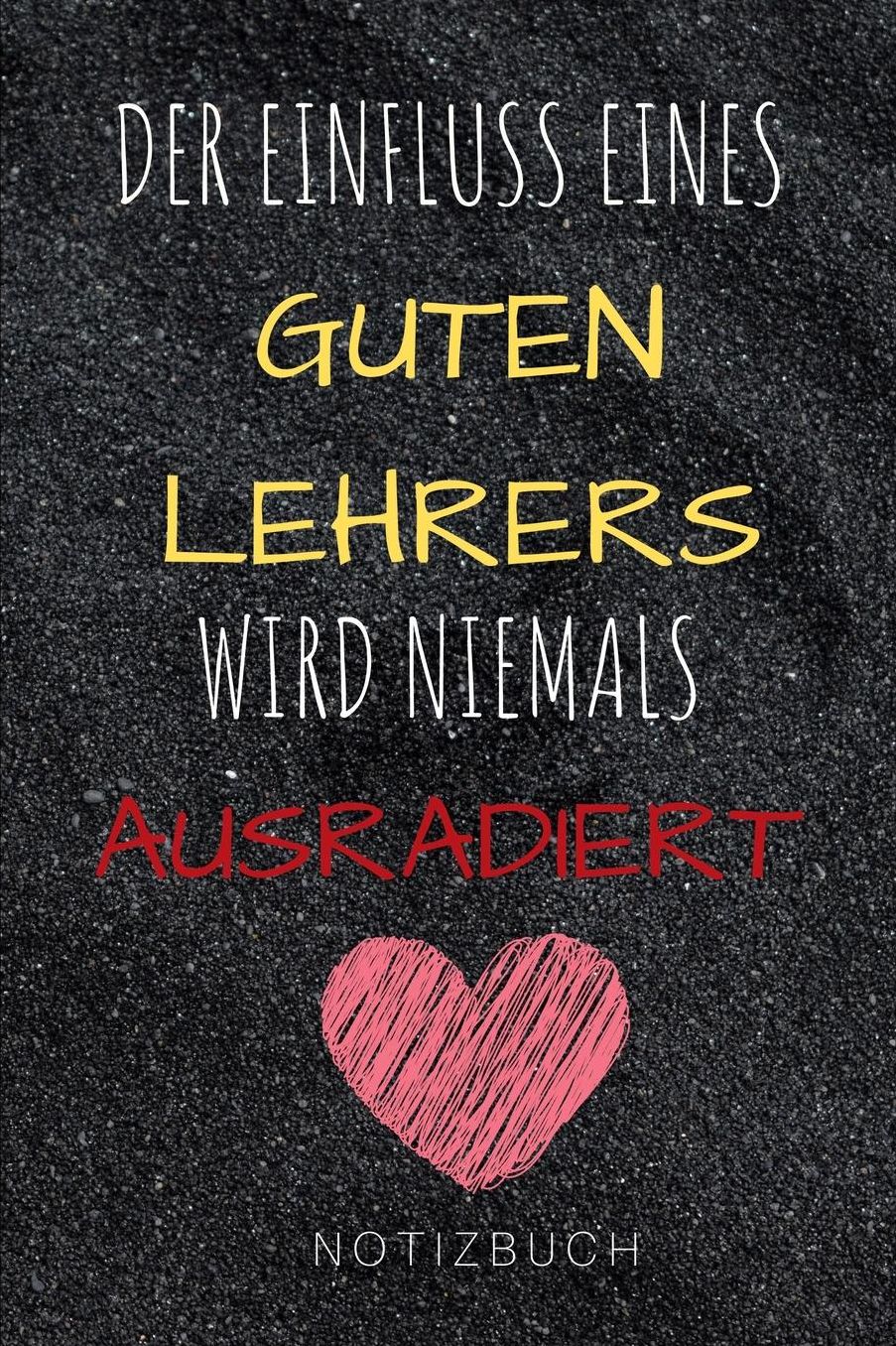 Der Einfluss Eines Guten Lehrers Wird Niemals Ausradiert Notizbuch: A5 Notizbuch punktiert als Geschenk fï¿½r Lehrer und Lehrerinnen Abschiedsgeschenk Planer Terminplaner Schule Grundschule schï¿½ner Spruch