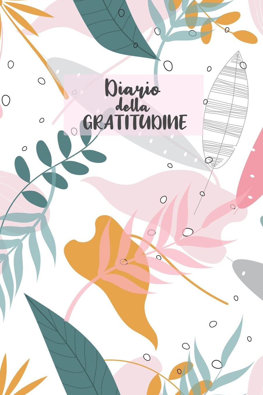 Diario della Gratitudine: Quaderno per Annotare le tue Gioie. Abituati ad essere grato e troverai la felicita'. 52 Settimane.