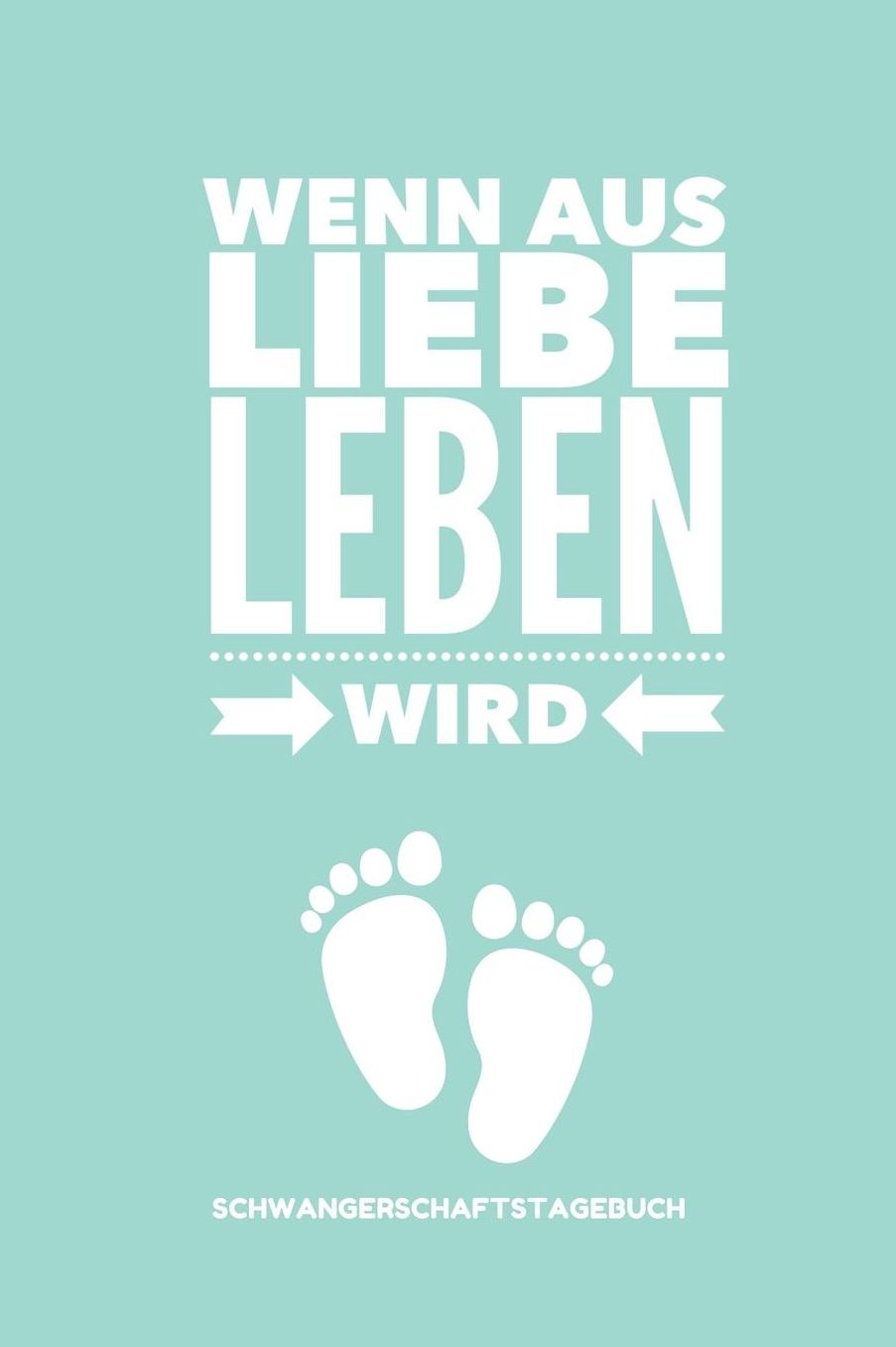 Wenn Aus Liebe Leben Wird Schwangerschaftstagebuch: A5 Notizbuch blanko als Geschenk fï¿½r Schwangere Geschenkidee fï¿½r werdene Mï¿½tter Schwangerschafts-tagebuch Kalender Erinnerungsalbum