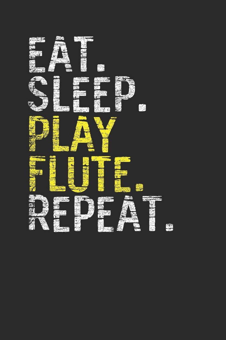 Eat Sleep Play Flute Repeat: Flutes Notebook, Dotted Bullet (6 x 9 - 120 pages) Musical Instruments Themed Notebook for Daily Journal, Diary, and Gift