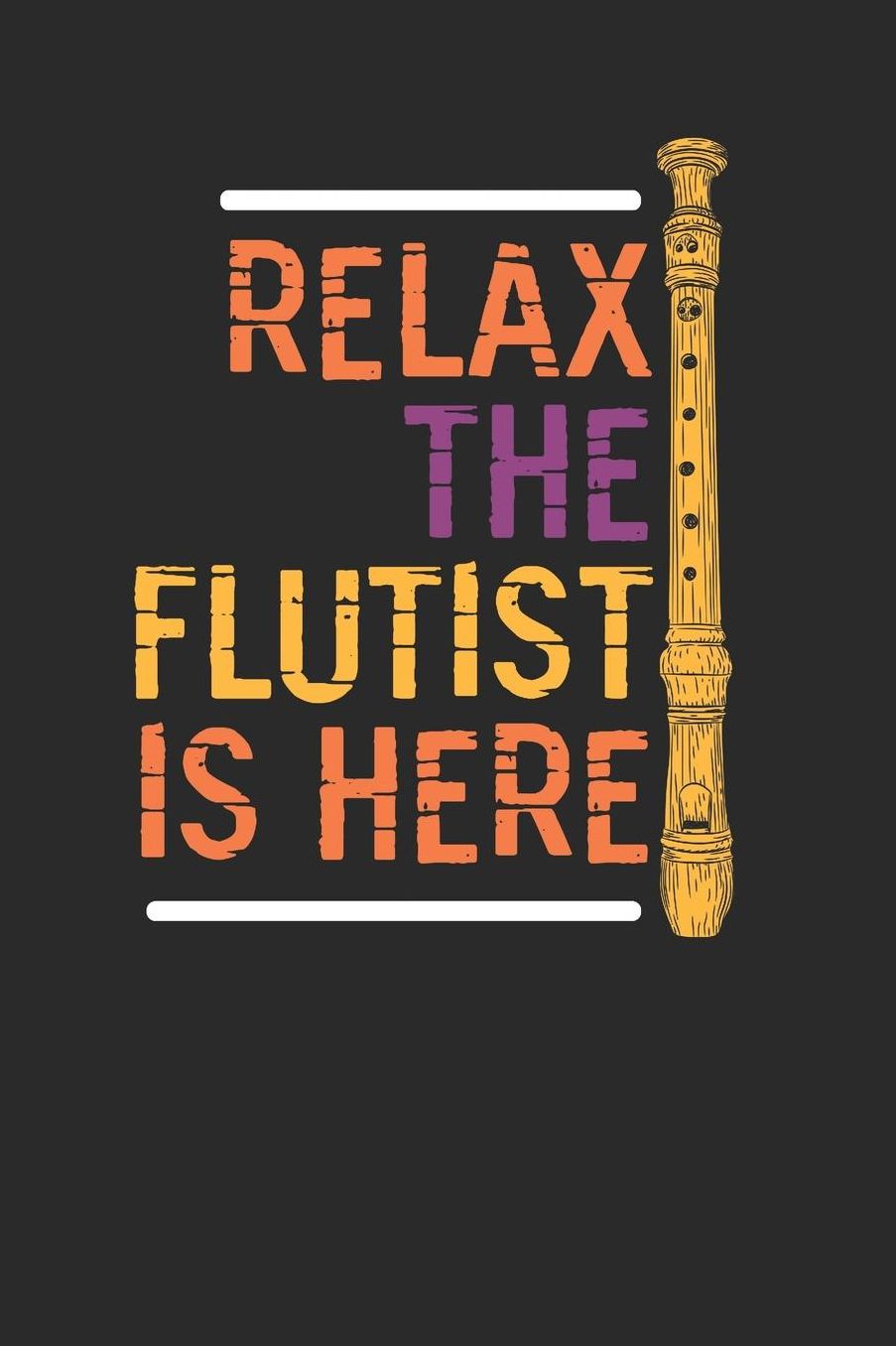 Relax The Flutist Is Here: Flutes Notebook, Dotted Bullet (6 x 9 - 120 pages) Musical Instruments Themed Notebook for Daily Journal, Diary, and Gift