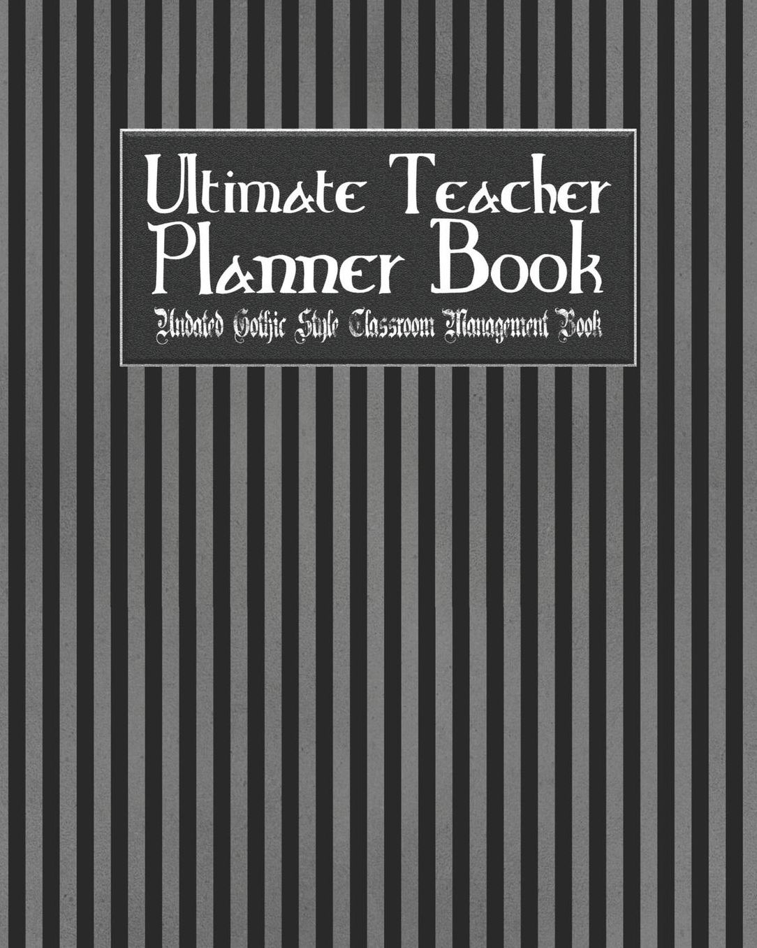 Ultimate Teacher Planner Book Undated Gothic Style Classroom Management Book: Black Gothic School Education Academic 150 Pg 8x10 Teacher Record Book Class Student Checklist Progress Report Action Plan Organizer Gift