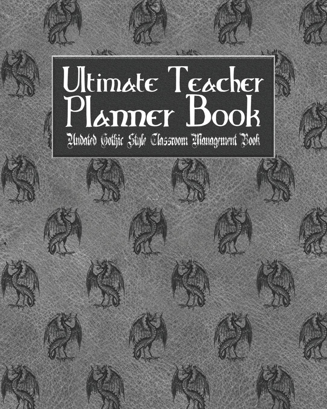 Ultimate Teacher Planner Book Undated Gothic Style Classroom Management Book: Black Gothic School Education Academic 150 Pg 8x10 Teacher Record Book Class Student Checklist Progress Report Action Plan Organizer Gift