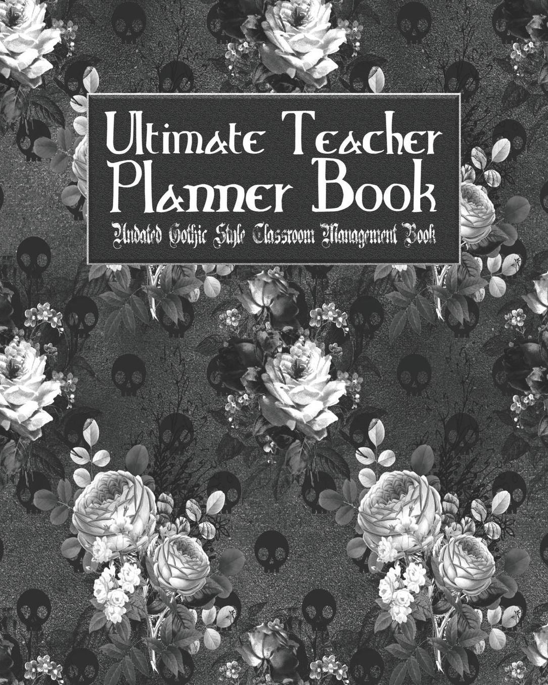 Ultimate Teacher Planner Book Undated Gothic Style Classroom Management Book: Black Gothic School Education Academic 150 Pg 8x10 Teacher Record Book Class Student Checklist Progress Report Action Plan Organizer Gift
