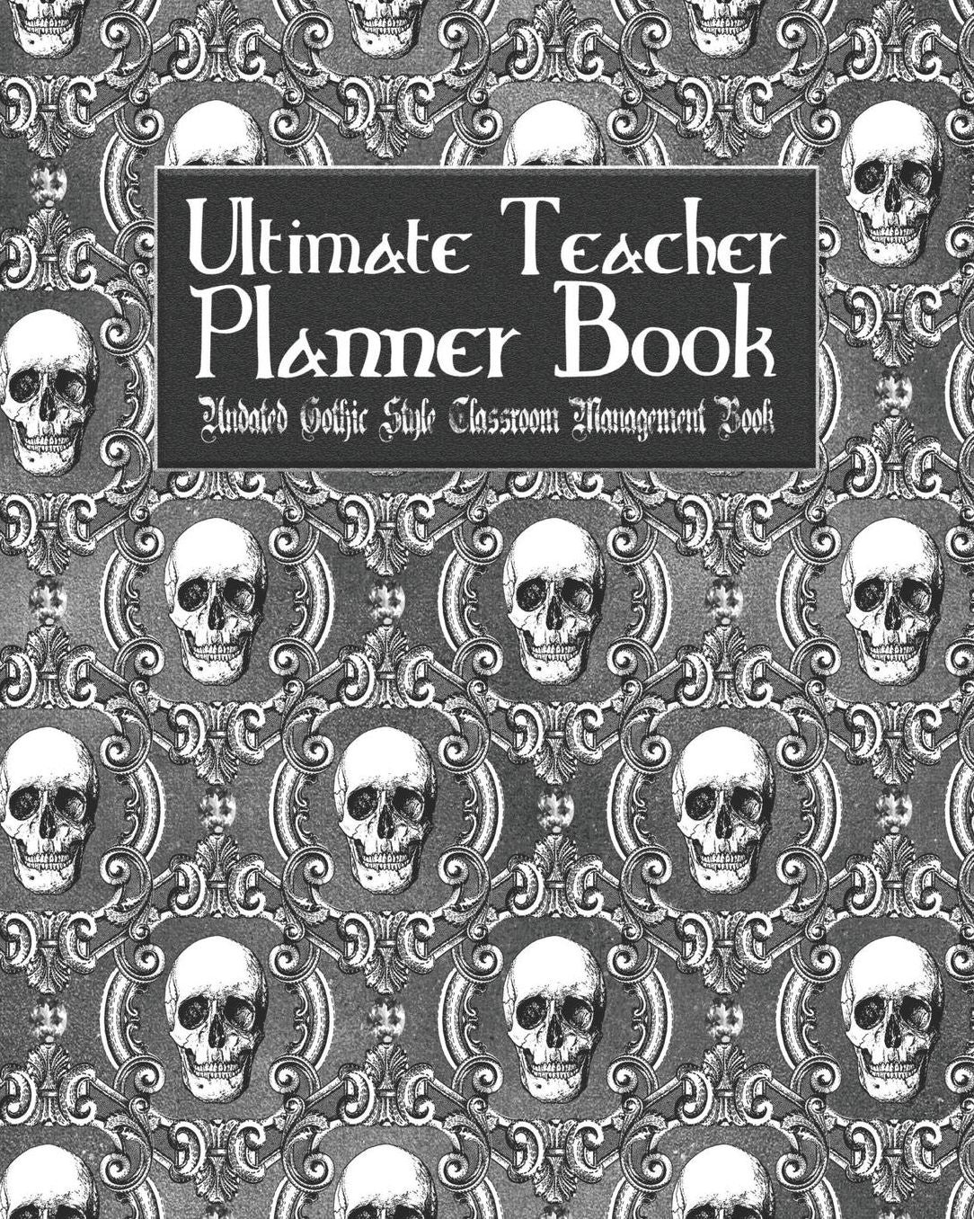 Ultimate Teacher Planner Book Undated Gothic Style Classroom Management Book: Black Gothic School Education Academic 150 Pg 8x10 Teacher Record Book Class Student Checklist Progress Report Action Plan Organizer Gift