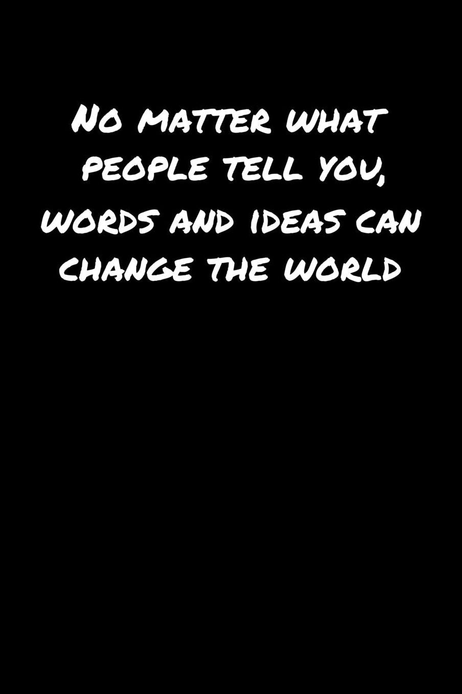 No Matter What People Tell You Words and Ideas Can Change The World: A soft cover blank lined journal to jot down ideas, memories, goals, and anything else that comes to mind.