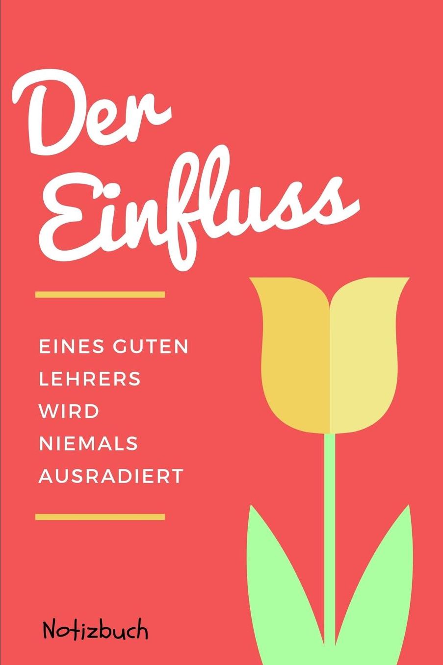 Der Einfluss Eines Guten Lehrers Wird Niemals Ausradiert Notizbuch: A5 Tagebuch mit schï¿½nen Sprï¿½chen als Geschenk fï¿½r Lehrer und Lehrerinnen Abschiedsgeschenk Planer Terminplaner Schule Grundschule schï¿½ner Spruch