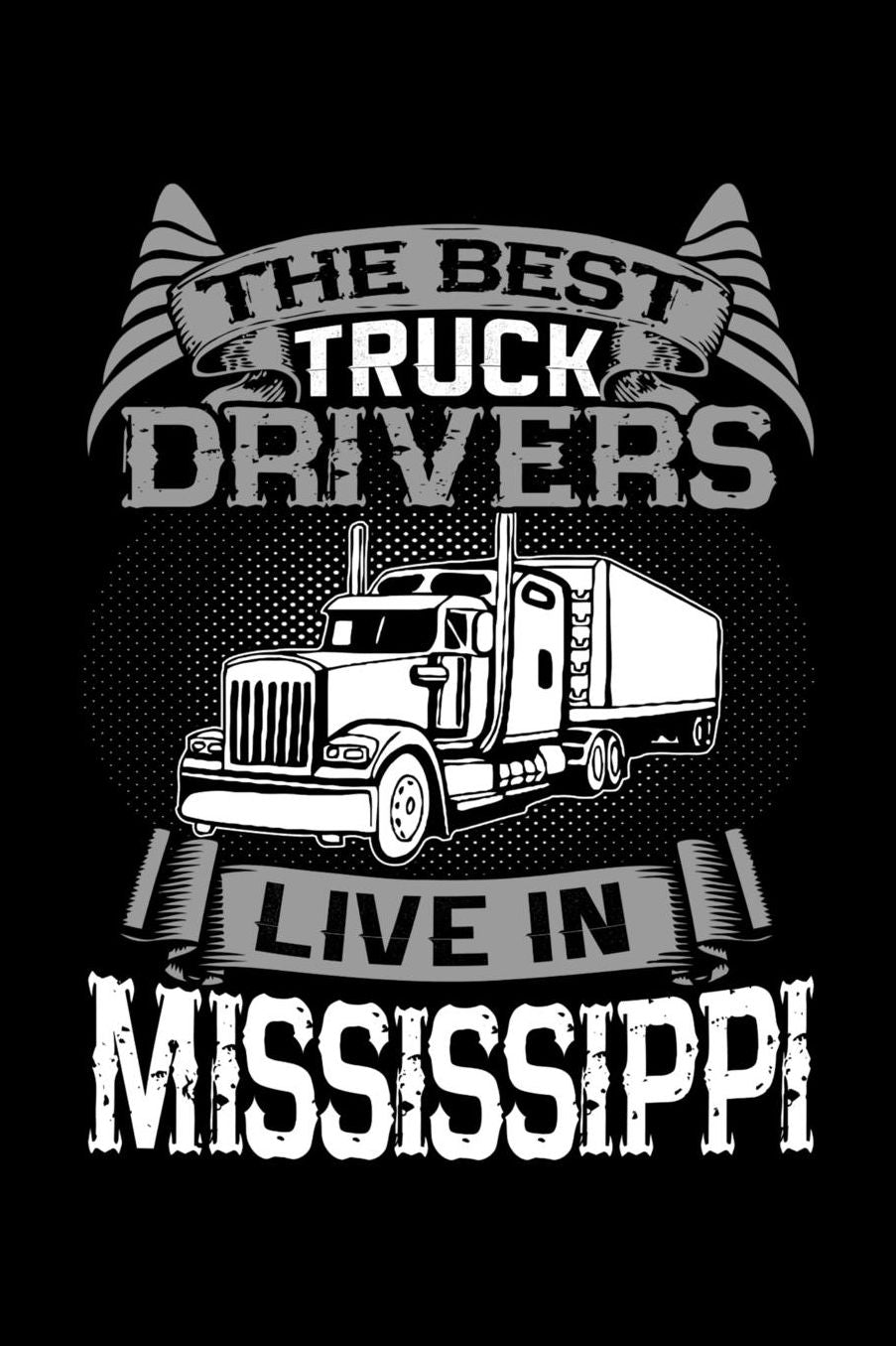 The Best Truck Drivers Live In Mississippi: Notebook 120 Pages Journal 6x9 Blank Line