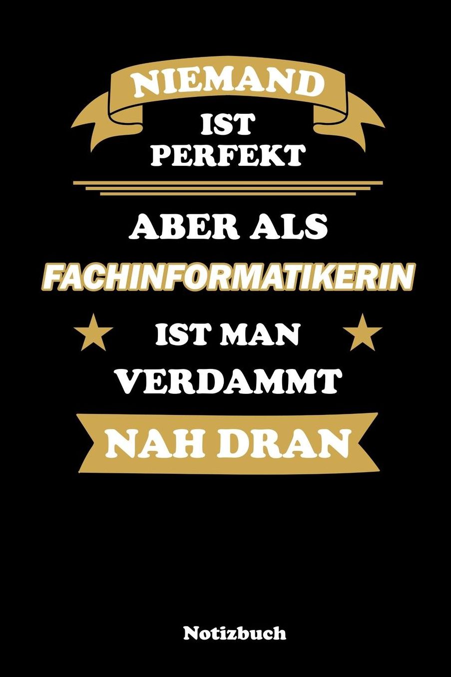 Niemand ist perfekt, aber als Fachinformatikerin ist man verdammt nah dran: Liniertes Notizbuch / Tagebuch liniert 15,24 x 22,86 cm (ca. DIN A5) 120 Seiten