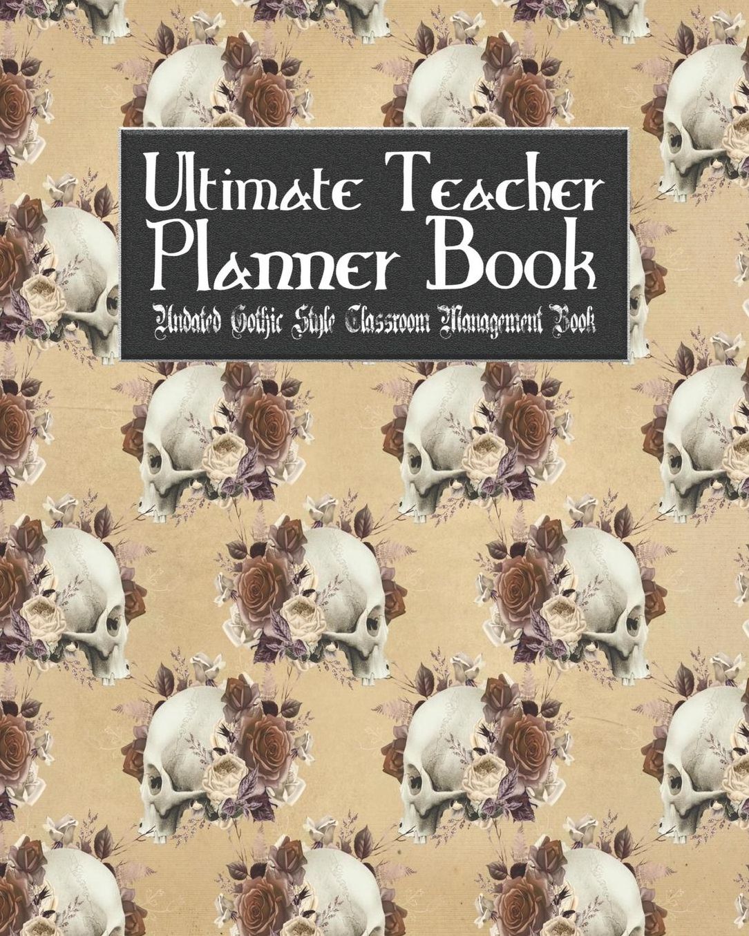Ultimate Teacher Planner Book Undated Gothic Style Classroom Management Book: Fancy Skull School Education Academic 150 Pg 8x10 Teacher Record Book Class Student Checklist Progress Report Action Plan Organizer Gift
